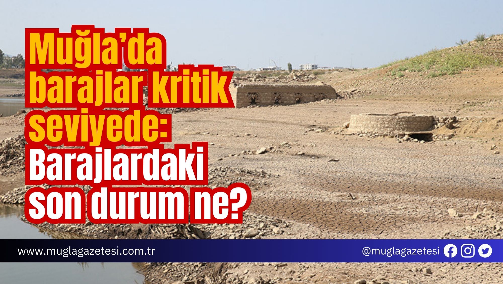 Muğla’da barajlar kritik seviyede: Barajlardaki son durum ne?