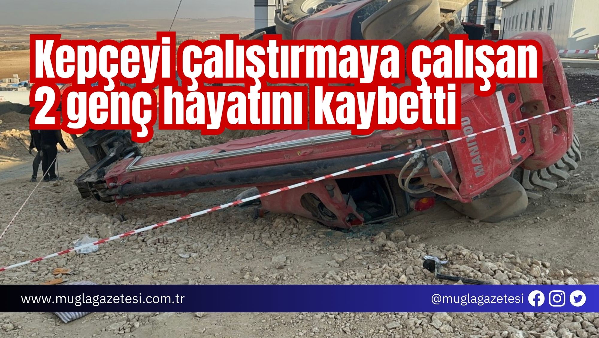 Kepçeyi çalıştırmaya çalışan 2 genç hayatını kaybetti