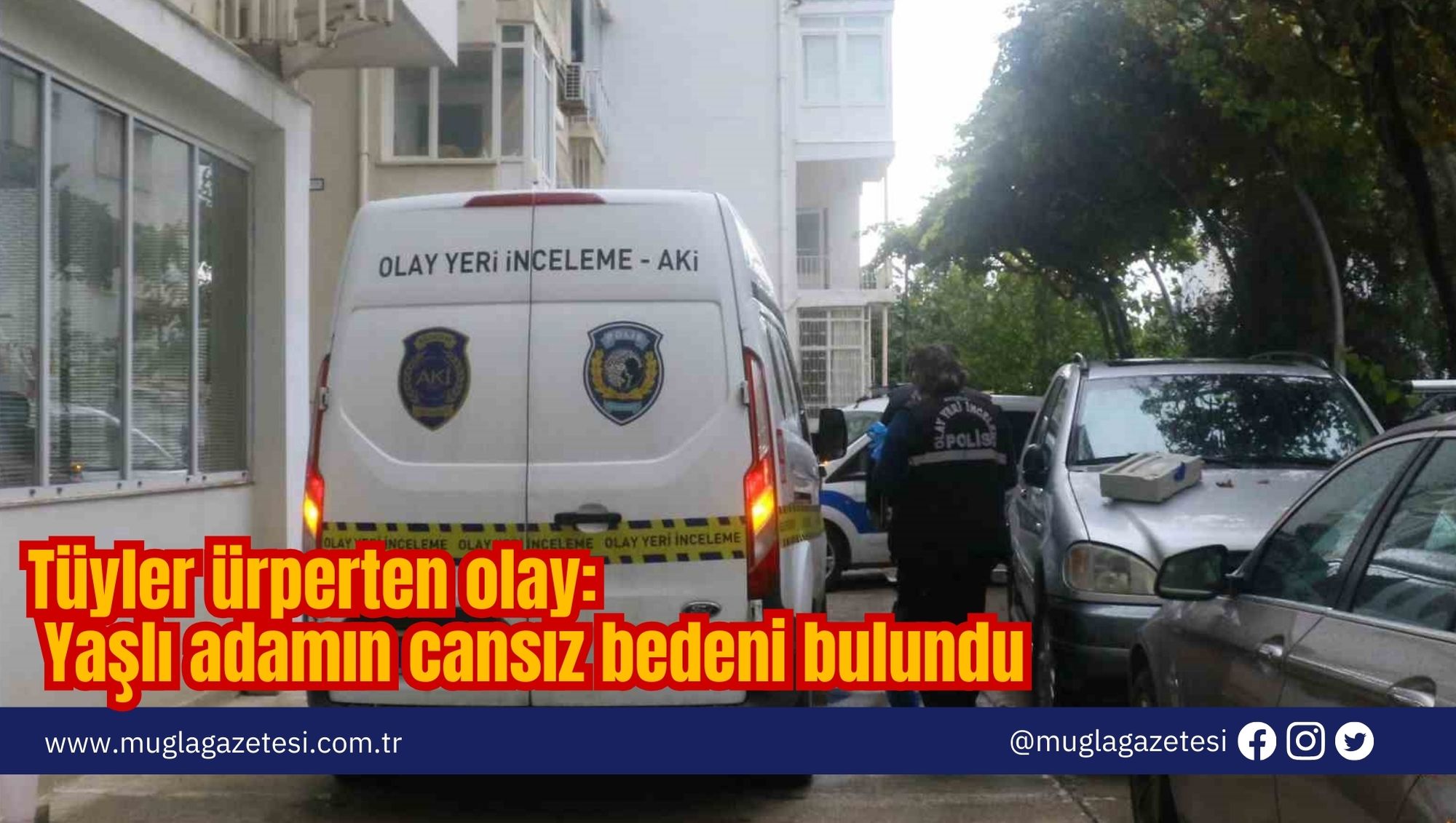 Tüyler ürperten olay: Yaşlı adamın cansız bedeni bulundu