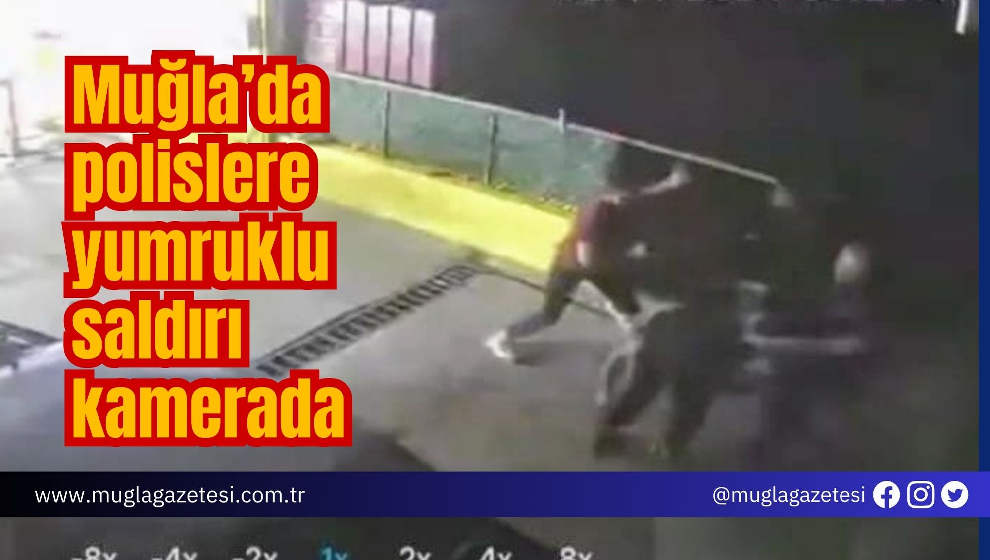 Muğla’da polislere yumruklu saldırı kamerada