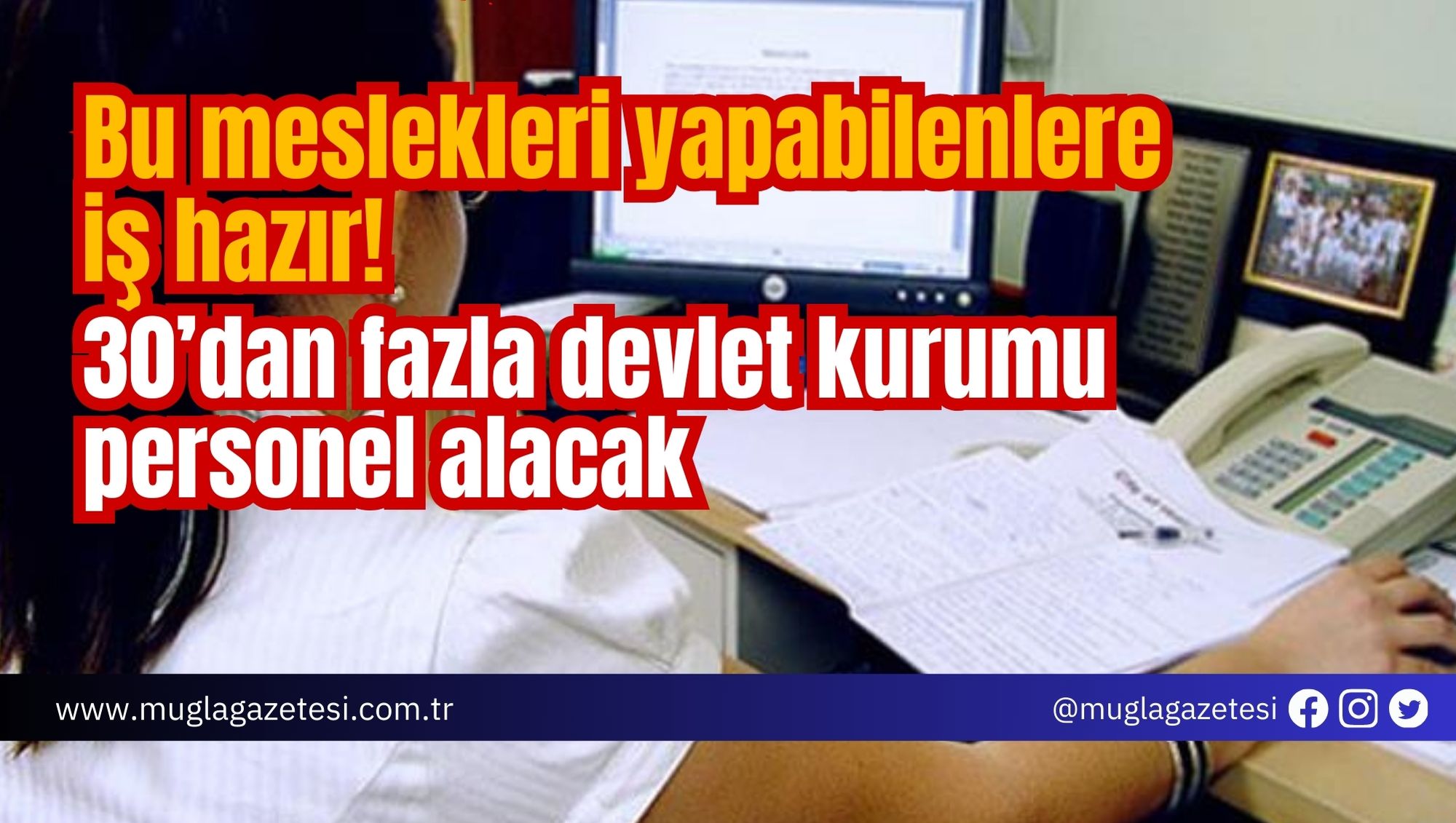 Bu meslekleri yapabilenlere iş hazır! 30’dan fazla devlet kurumu personel alacak