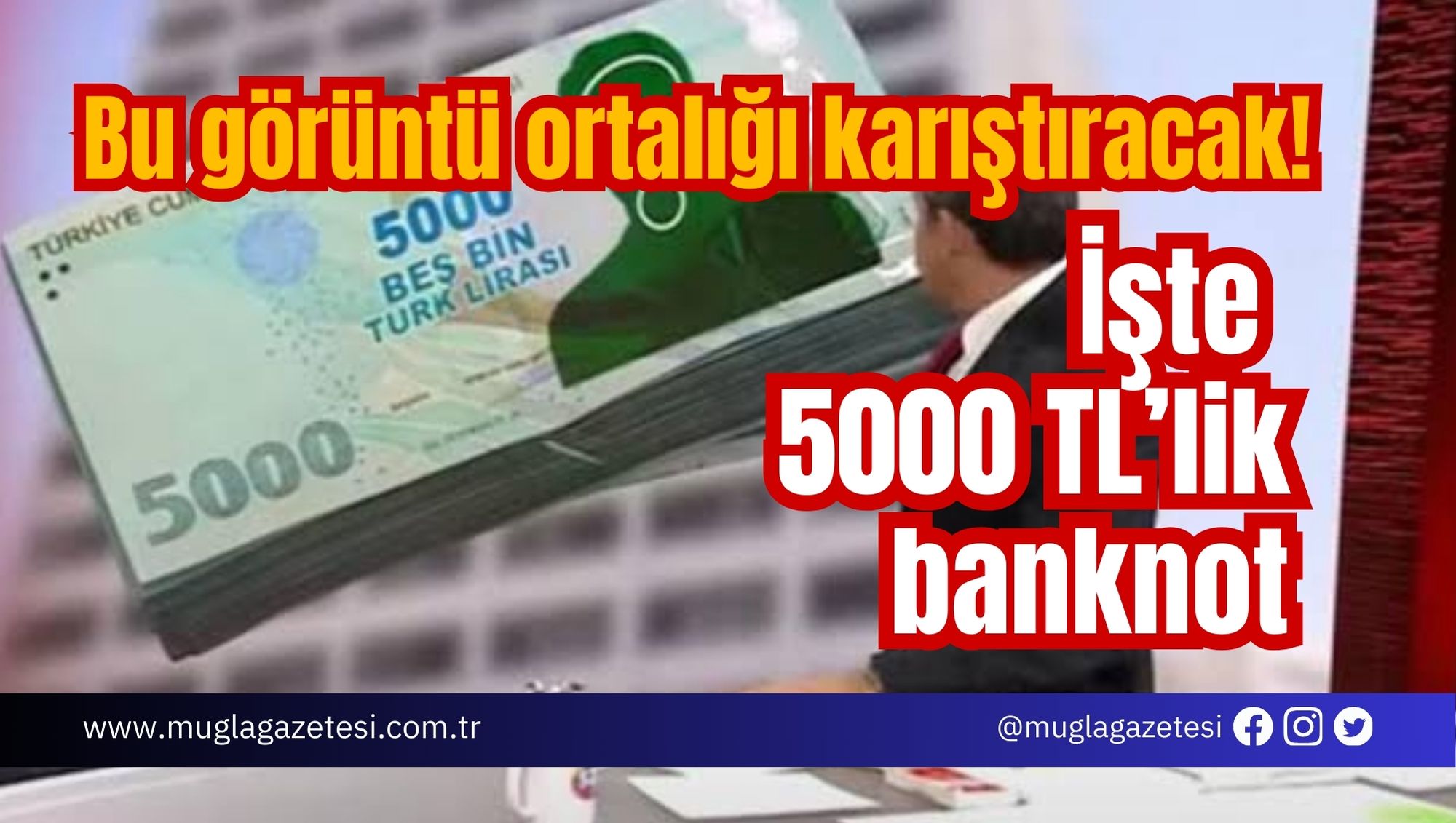 Bu görüntü ortalığı karıştıracak! İşte 5000 TL’lik banknot