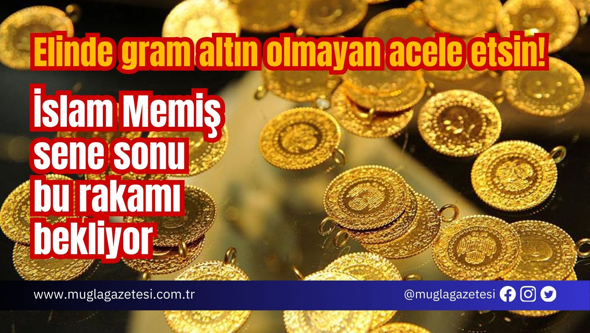 Elinde gram altın olmayan acele etsin! İslam Memiş sene sonu bu rakamı bekliyor