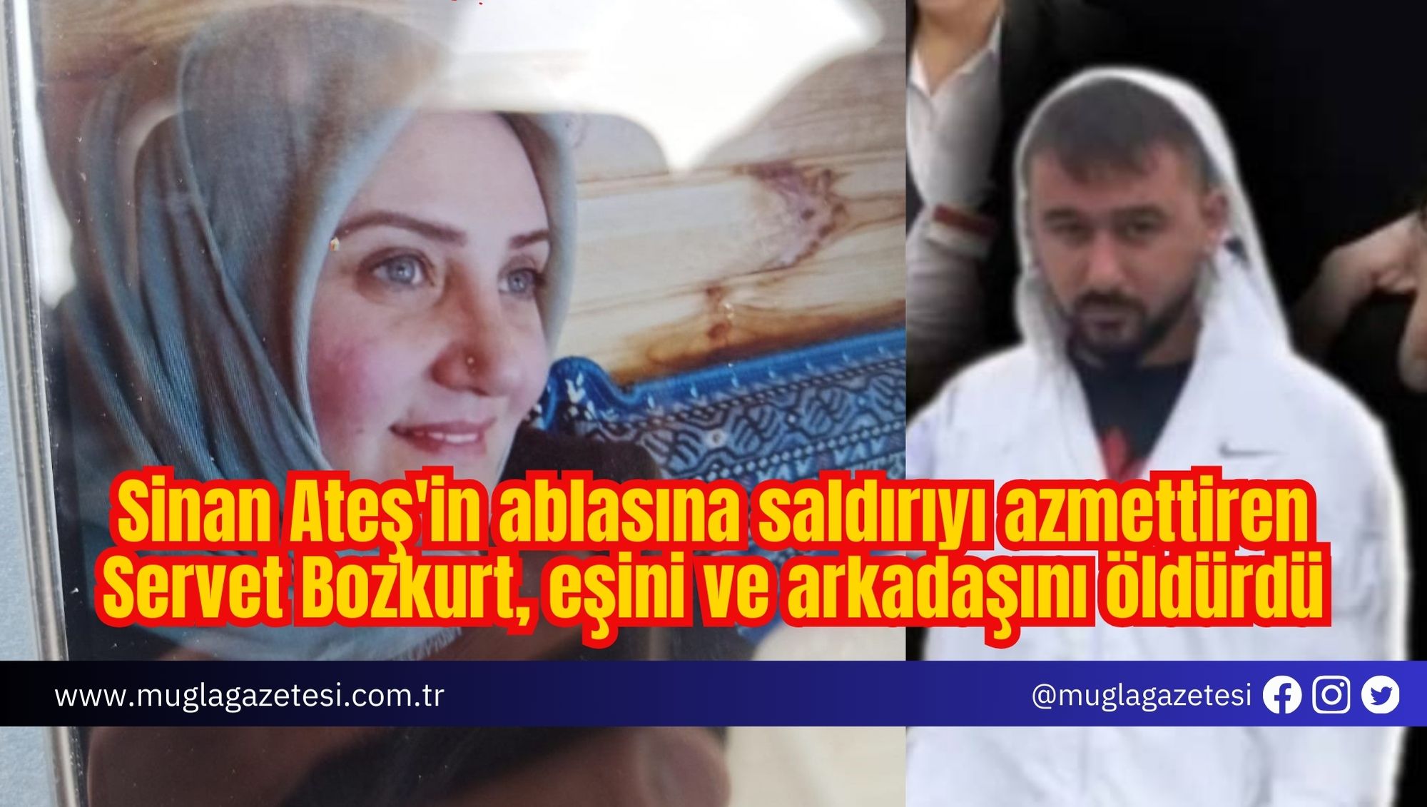 Sinan Ateş'in ablasına saldırıyı azmettiren Servet Bozkurt, eşini ve arkadaşını öldürdü