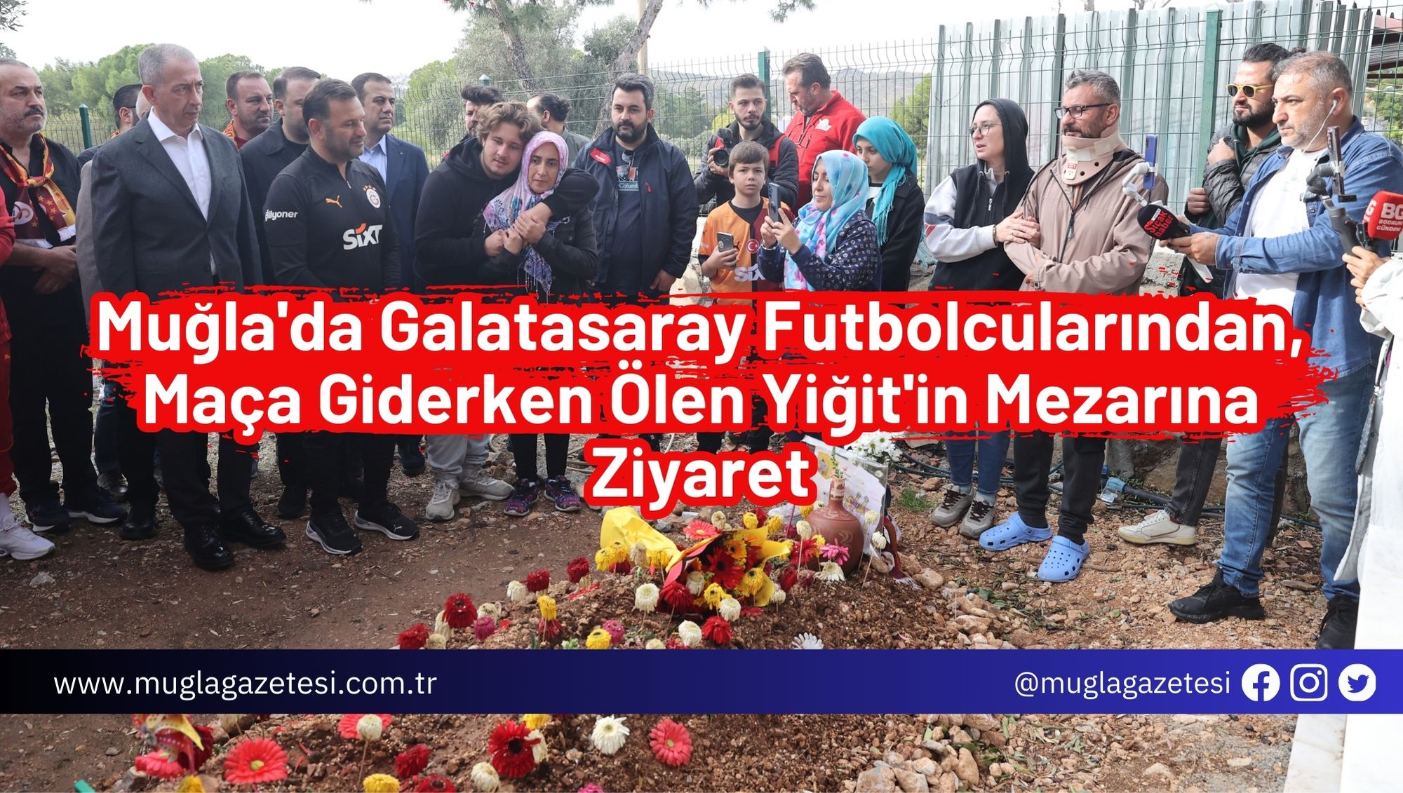 Muğla'da Galatasaray Futbolcularından, Maça Giderken Ölen Yiğit'in Mezarına Ziyaret
