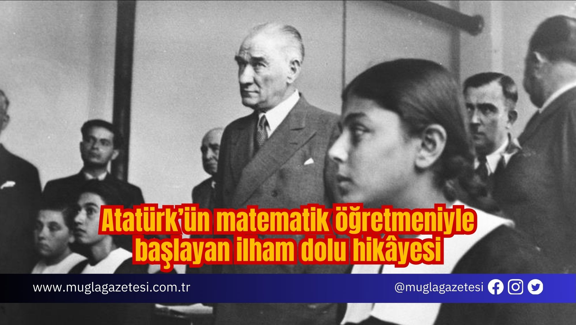 Atatürk’ün matematik öğretmeniyle başlayan ilham dolu hikâyesi