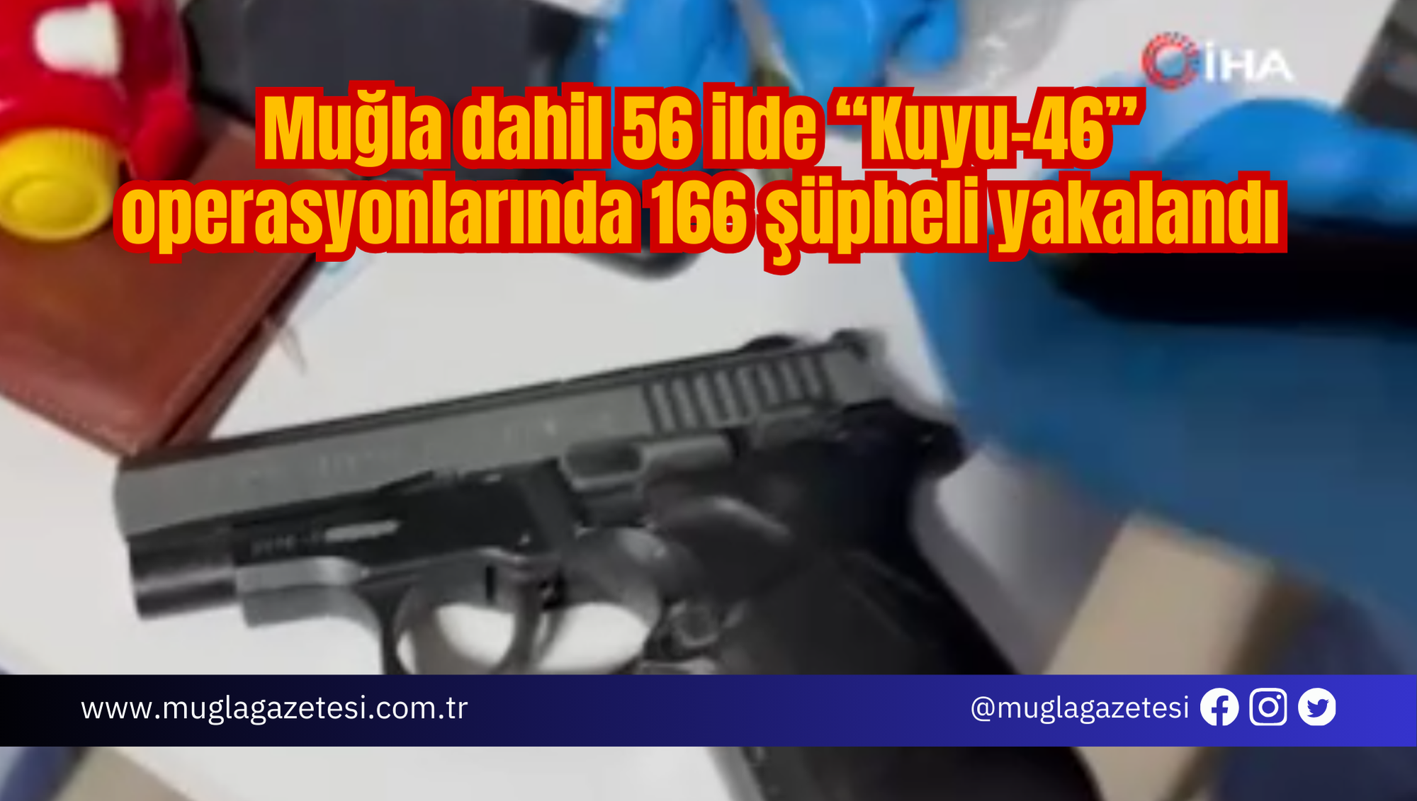 Muğla dahil 56 ilde “Kuyu-46” operasyonlarında 166 şüpheli yakalandı