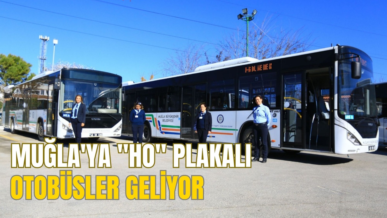 MUĞLA'YA ''HO'' PLAKALI OTOBÜSLER GELİYOR