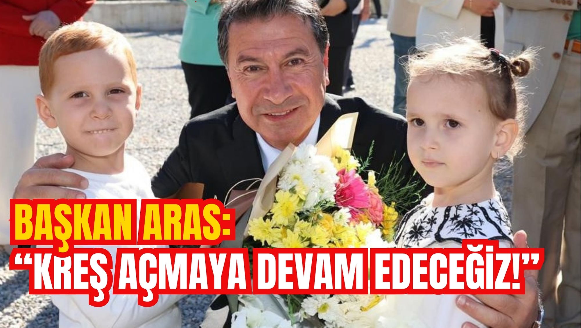 BAŞKAN ARAS: “KREŞ AÇMAYA DEVAM EDECEĞİZ!”