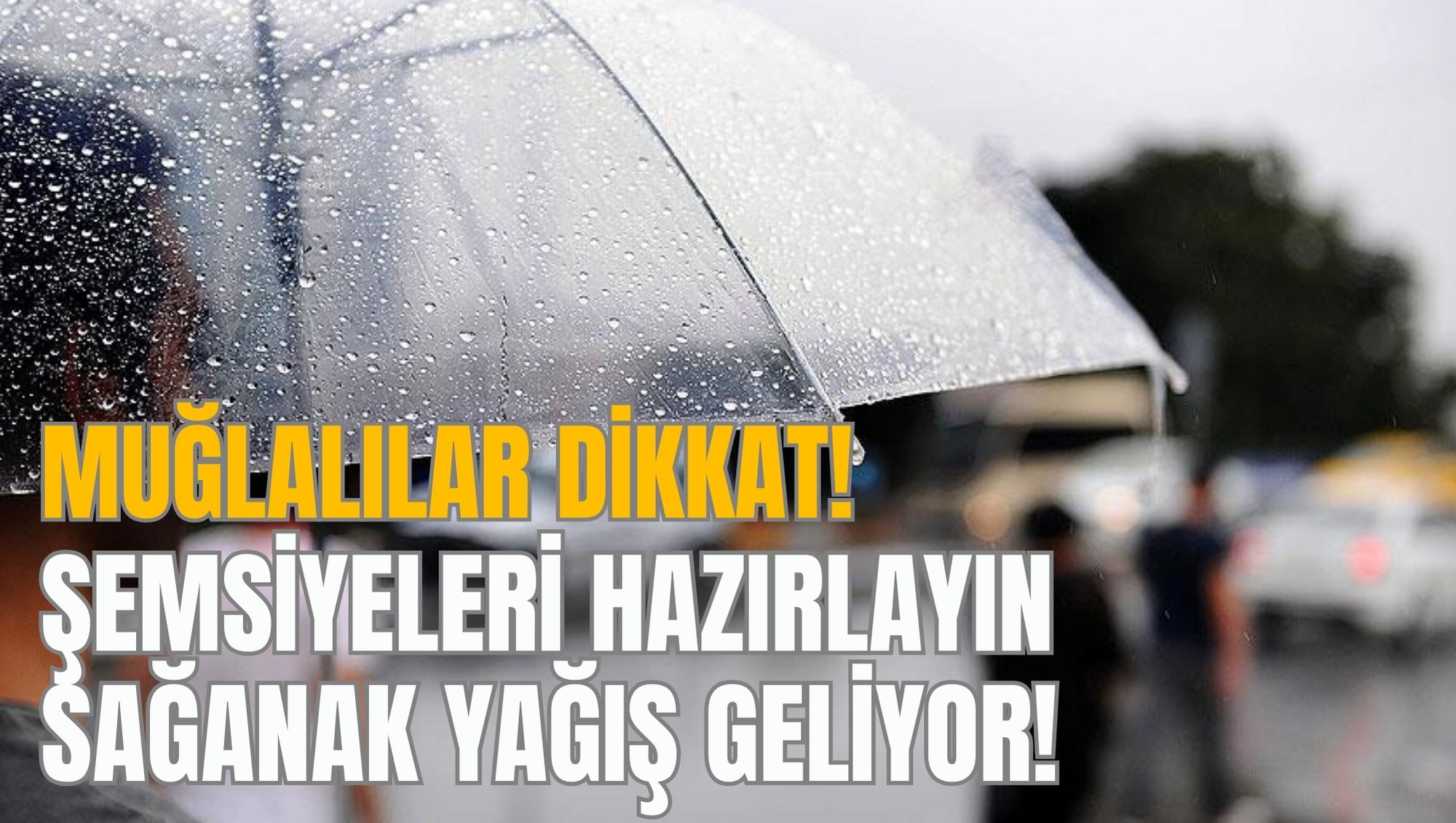 MUĞLALILAR DİKKAT! ŞEMSİYELERİ HAZIRLAYIN SAĞANAK YAĞIŞ GELİYOR!