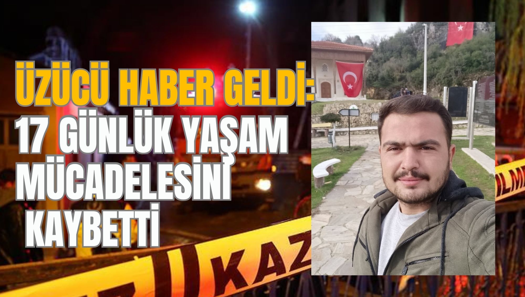ÜZÜCÜ HABER GELDİ: 17 GÜNLÜK YAŞAM MÜCADELESİNİ KAYBETTİ