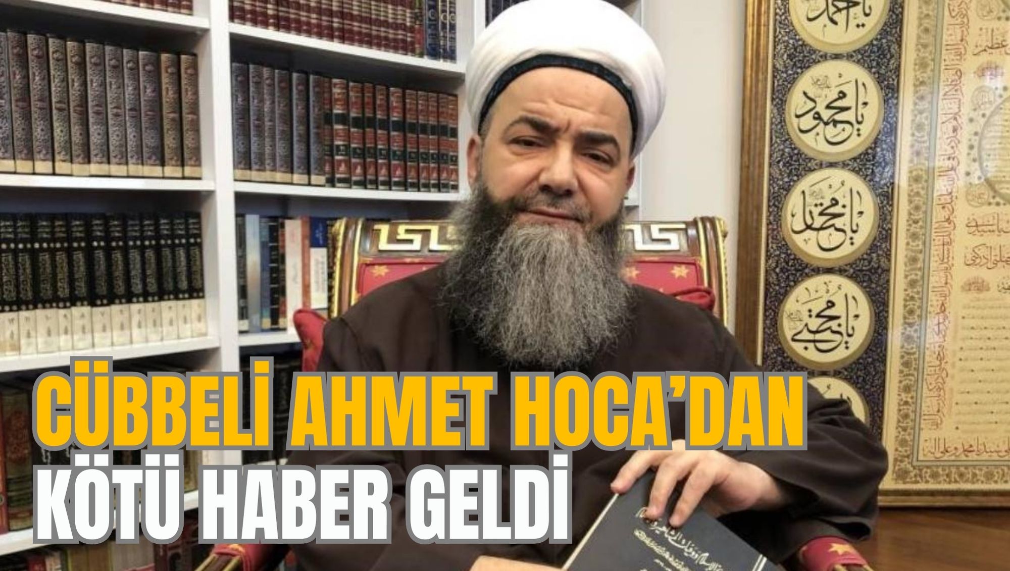 CÜBBELİ AHMET HOCA’DAN KÖTÜ HABER GELDİ