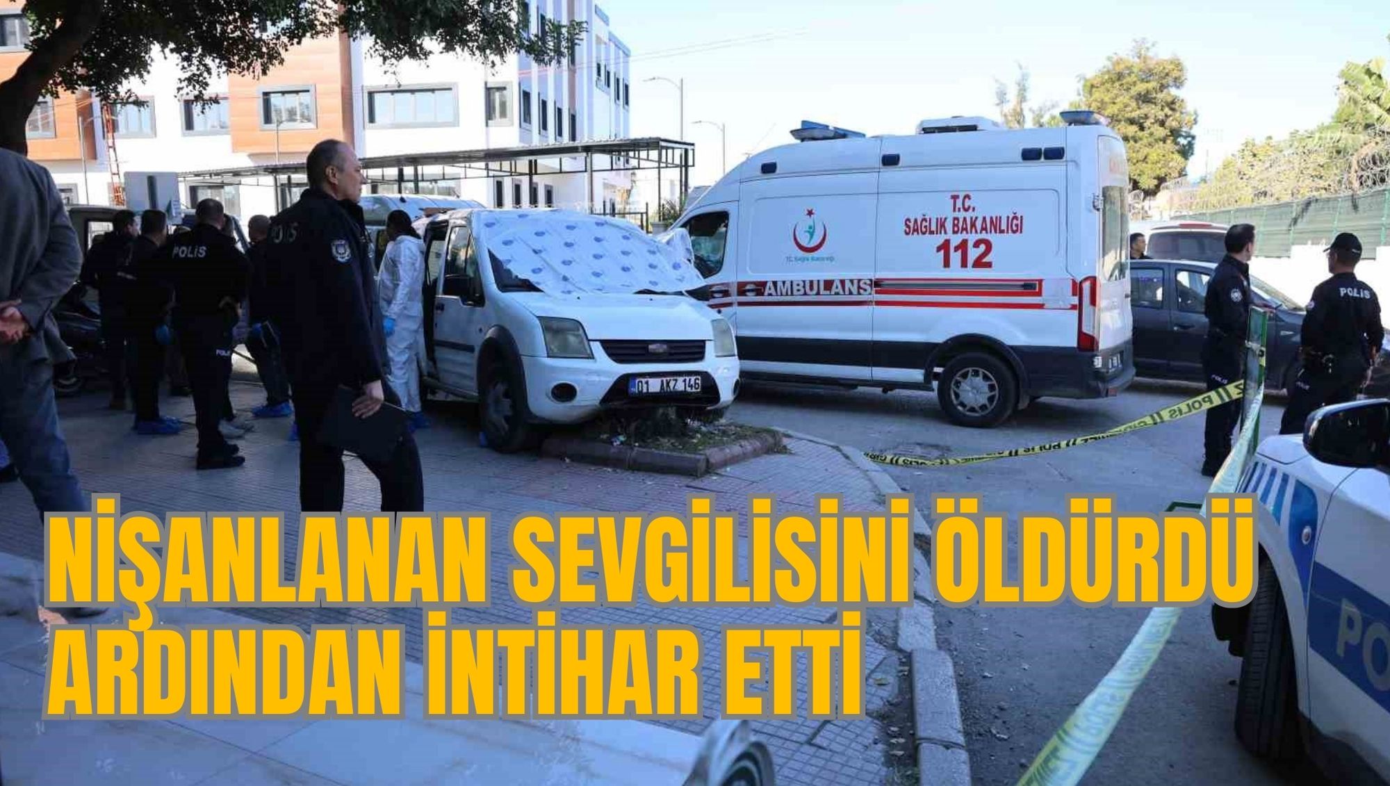 NİŞANLANAN SEVGİLİSİNİ ÖLDÜRDÜ ARDINDAN İNTİHAR ETTİ