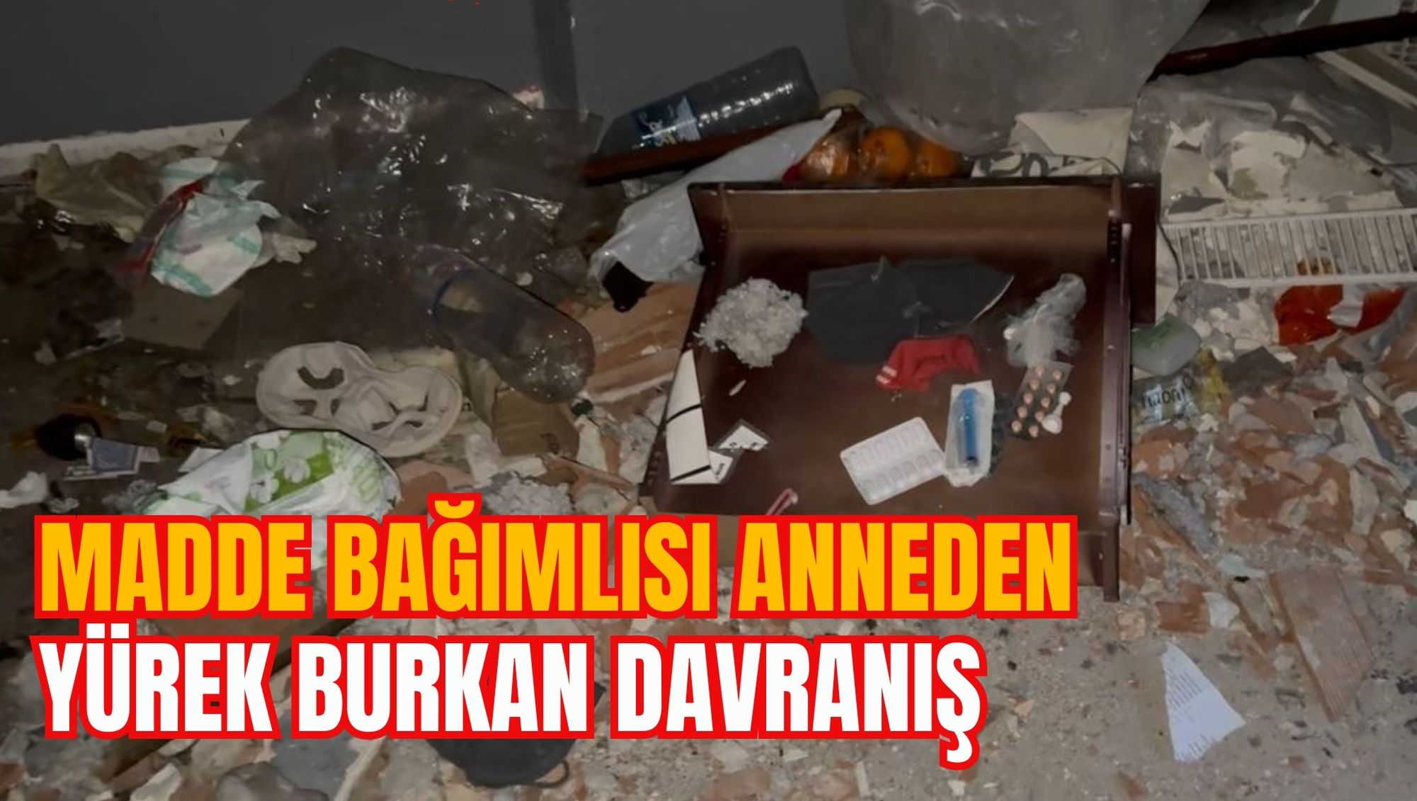 MADDE BAĞIMLISI ANNEDEN YÜREK BURKAN DAVRANIŞ