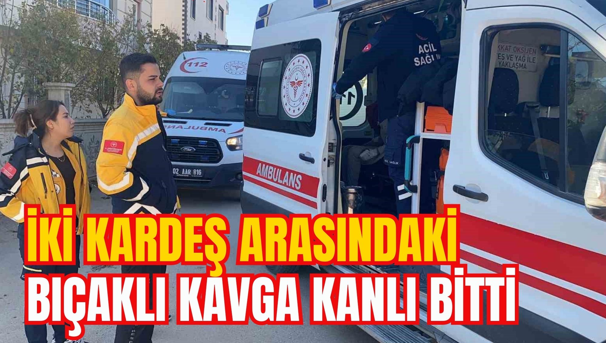 İKİ KARDEŞ ARASINDAKİ BIÇAKLI KAVGA KANLI BİTTİ