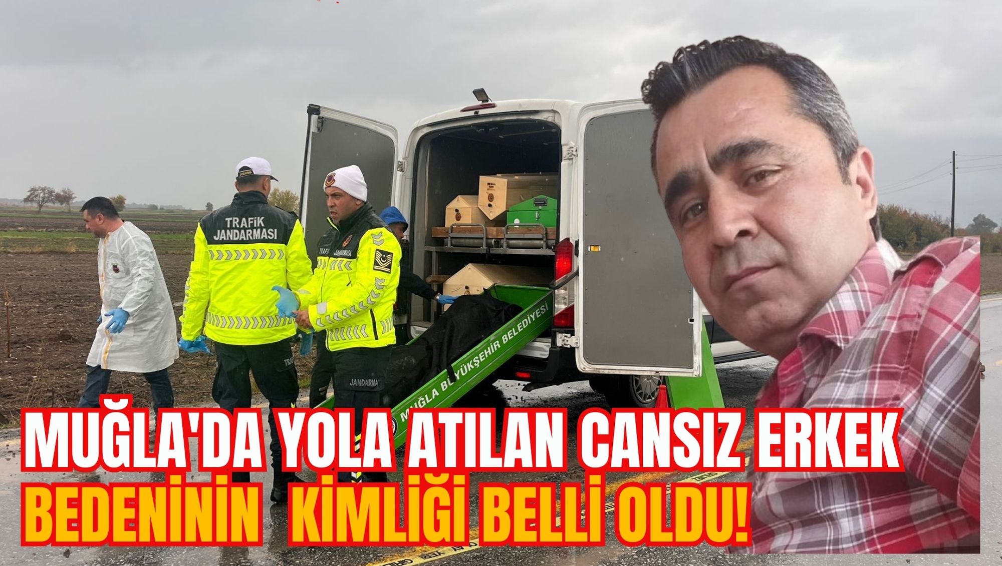 MUĞLA'DA YOLA ATILAN CANSIZ ERKEK BEDENİNİN  KİMLİĞİ BELLİ OLDU!