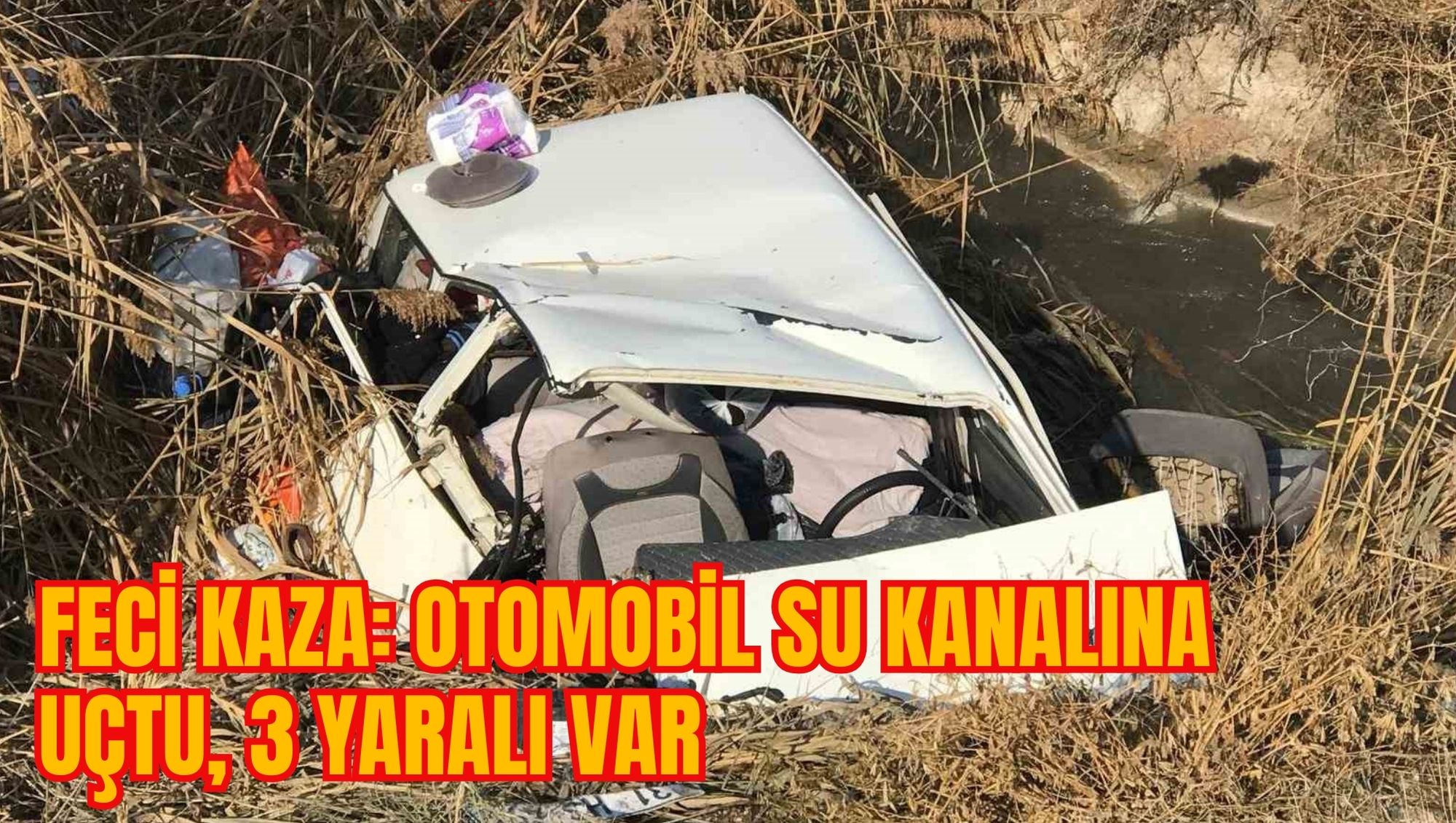 FECİ KAZA: OTOMOBİL SU KANALINA UÇTU, 3 YARALI VAR