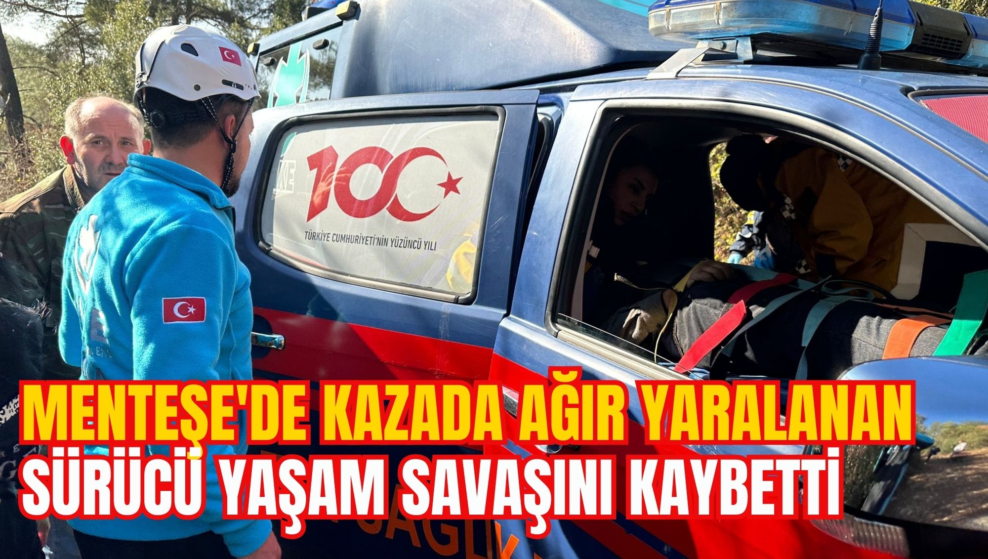MENTEŞE'DE KAZADA AĞIR YARALANAN SÜRÜCÜ YAŞAM SAVAŞINI KAYBETTİ