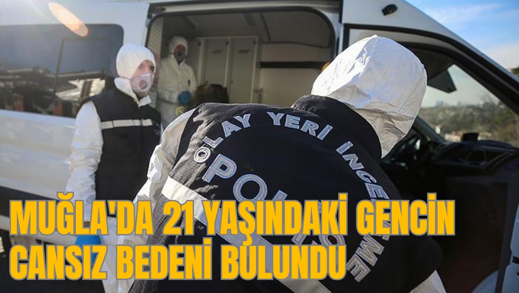 MUĞLA'DA 21 YAŞINDAKİ GENCİN CANSIZ BEDENİ BULUNDU