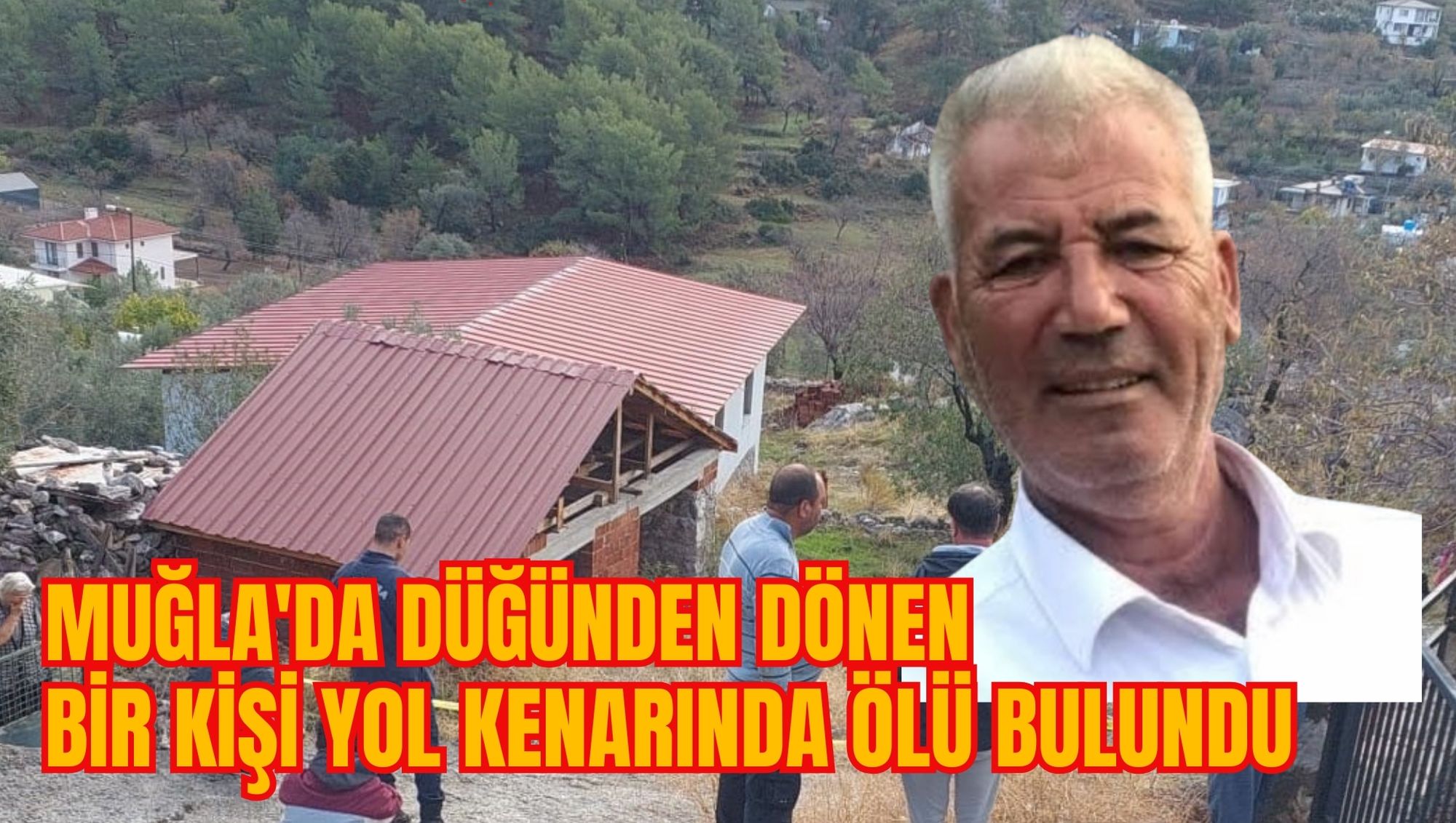 MUĞLA'DA DÜĞÜNDEN DÖNEN BİR KİŞİ YOL KENARINDA ÖLÜ BULUNDU
