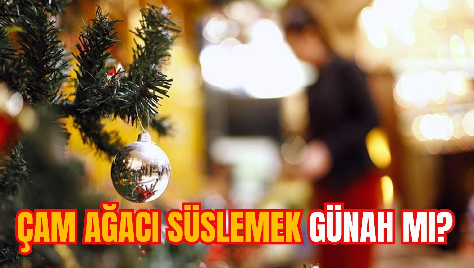 ÇAM AĞACI SÜSLEMEK GÜNAH MI?