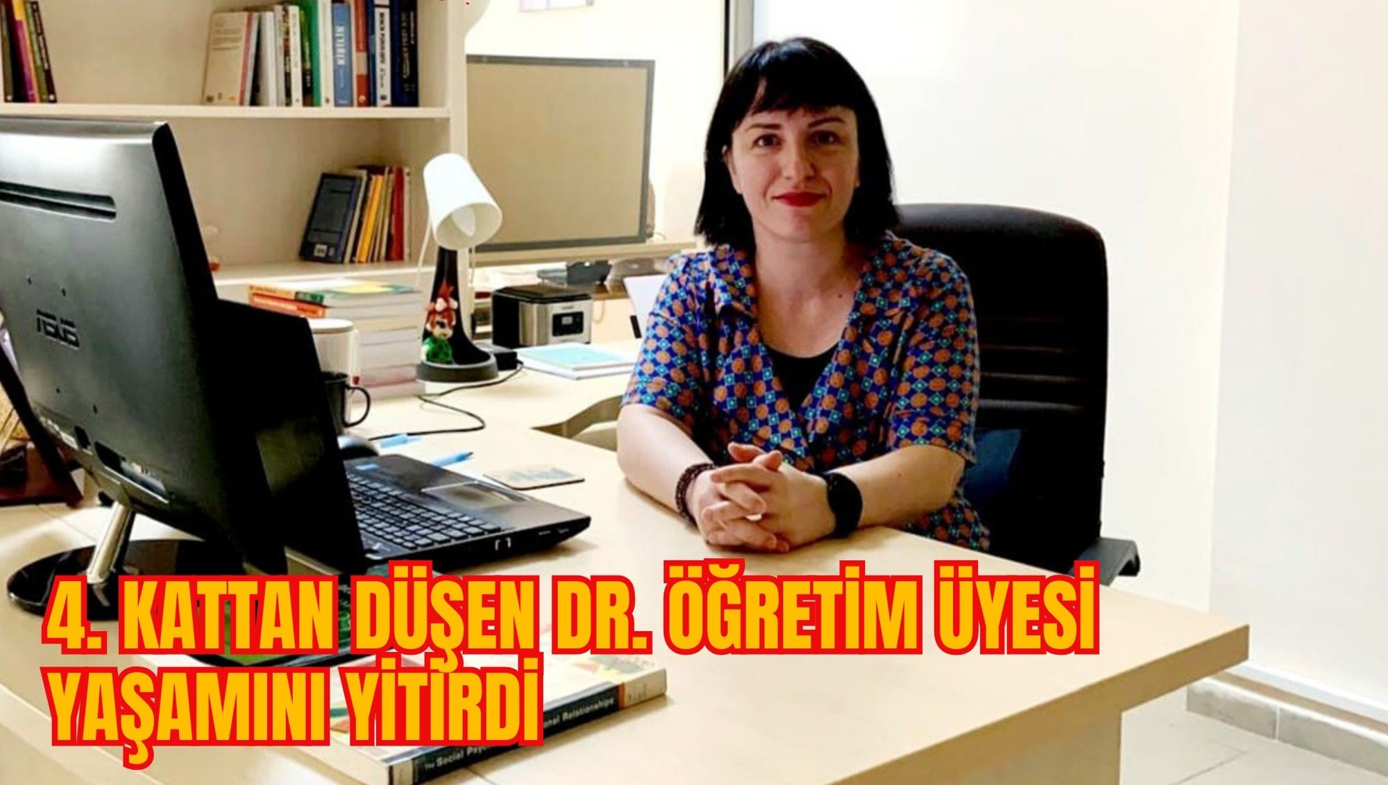 4. KATTAN DÜŞEN DR. ÖĞRETİM ÜYESİ YAŞAMINI YİTİRDİ