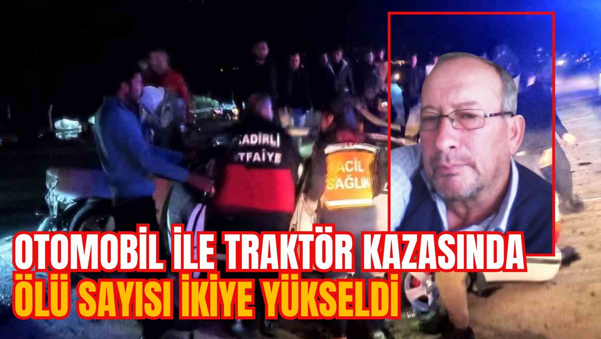 OTOMOBİL İLE TRAKTÖR KAZASINDA ÖLÜ SAYISI İKİYE YÜKSELDİ