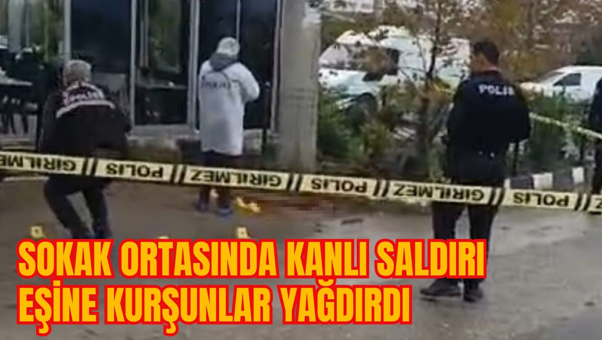 SOKAK ORTASINDA KANLI SALDIRI EŞİNE KURŞUNLAR YAĞDIRDI