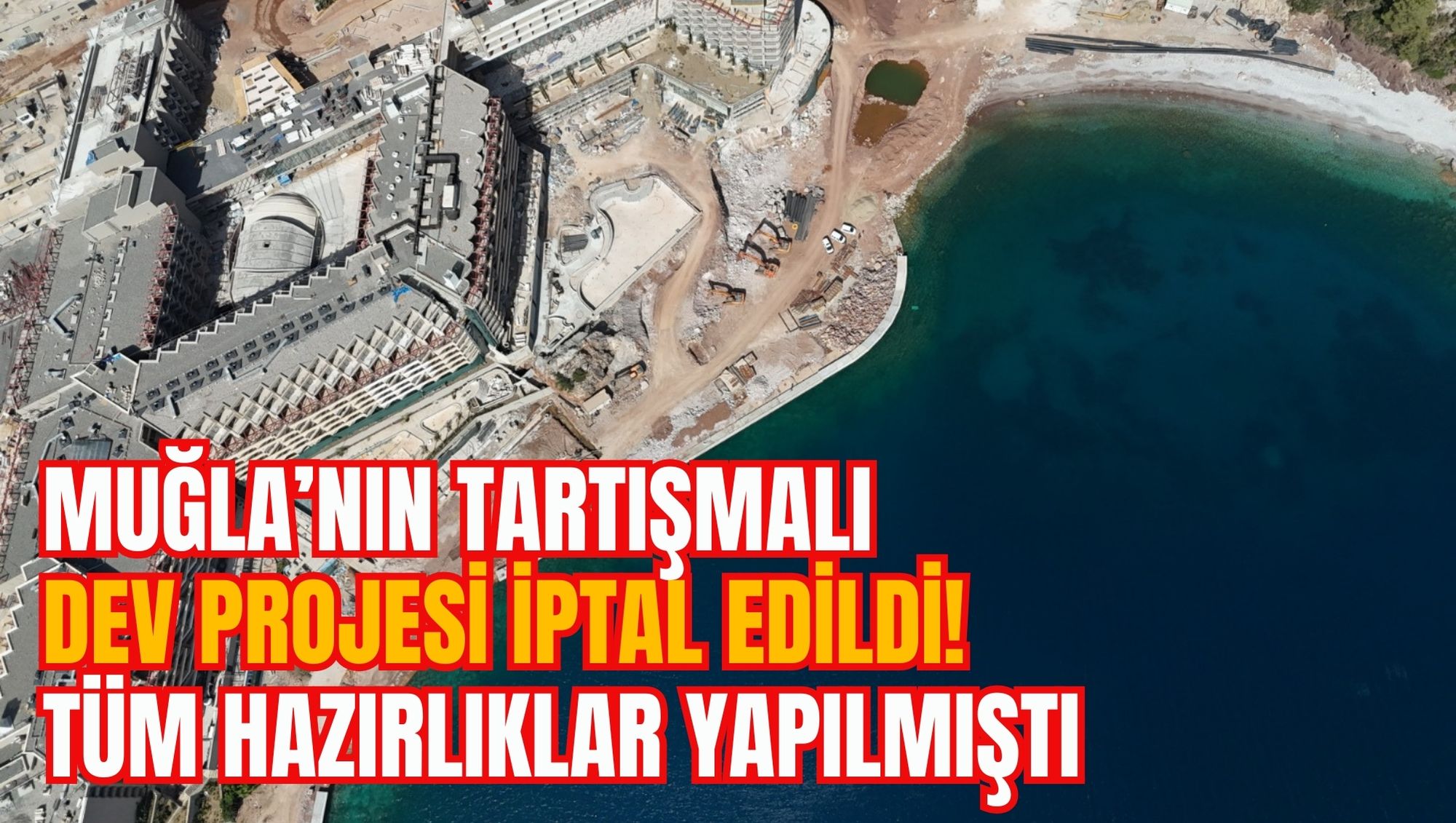 MUĞLA’NIN TARTIŞMALI DEV PROJESİ İPTAL EDİLDİ! TÜM HAZIRLIKLAR YAPILMIŞTI