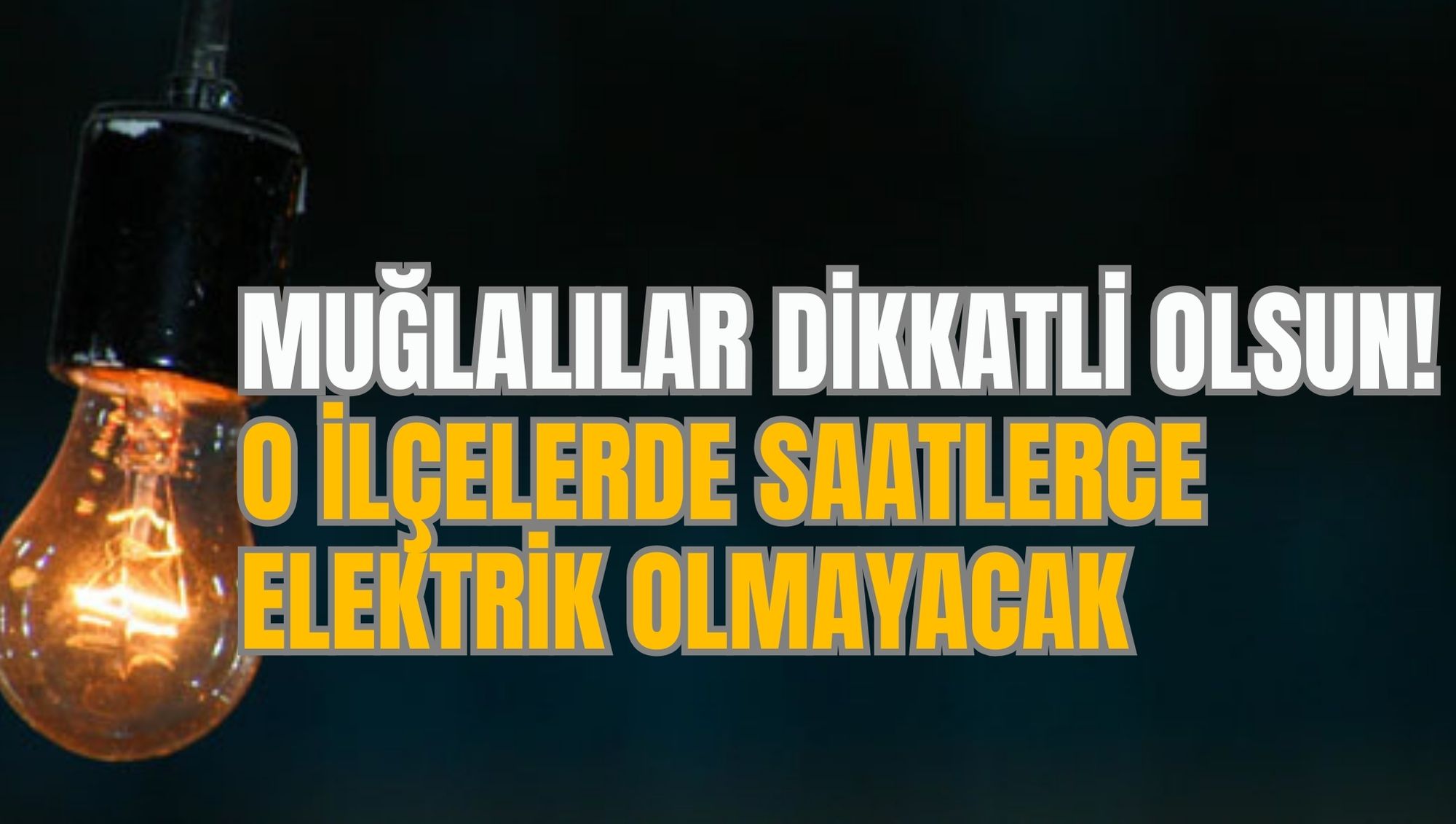 MUĞLALILAR DİKKATLİ OLSUN! O İLÇELERDE SAATLERCE ELEKTRİK OLMAYACAK
