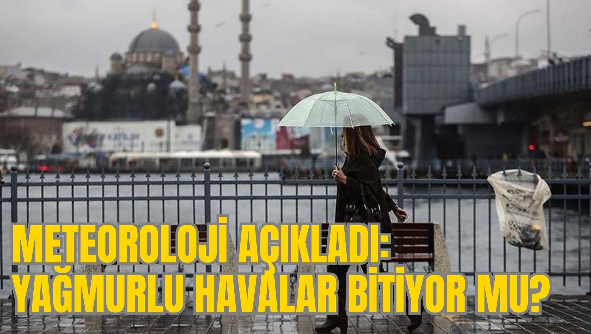METEOROLOJİ AÇIKLADI: YAĞMURLU HAVALAR BİTİYOR MU?