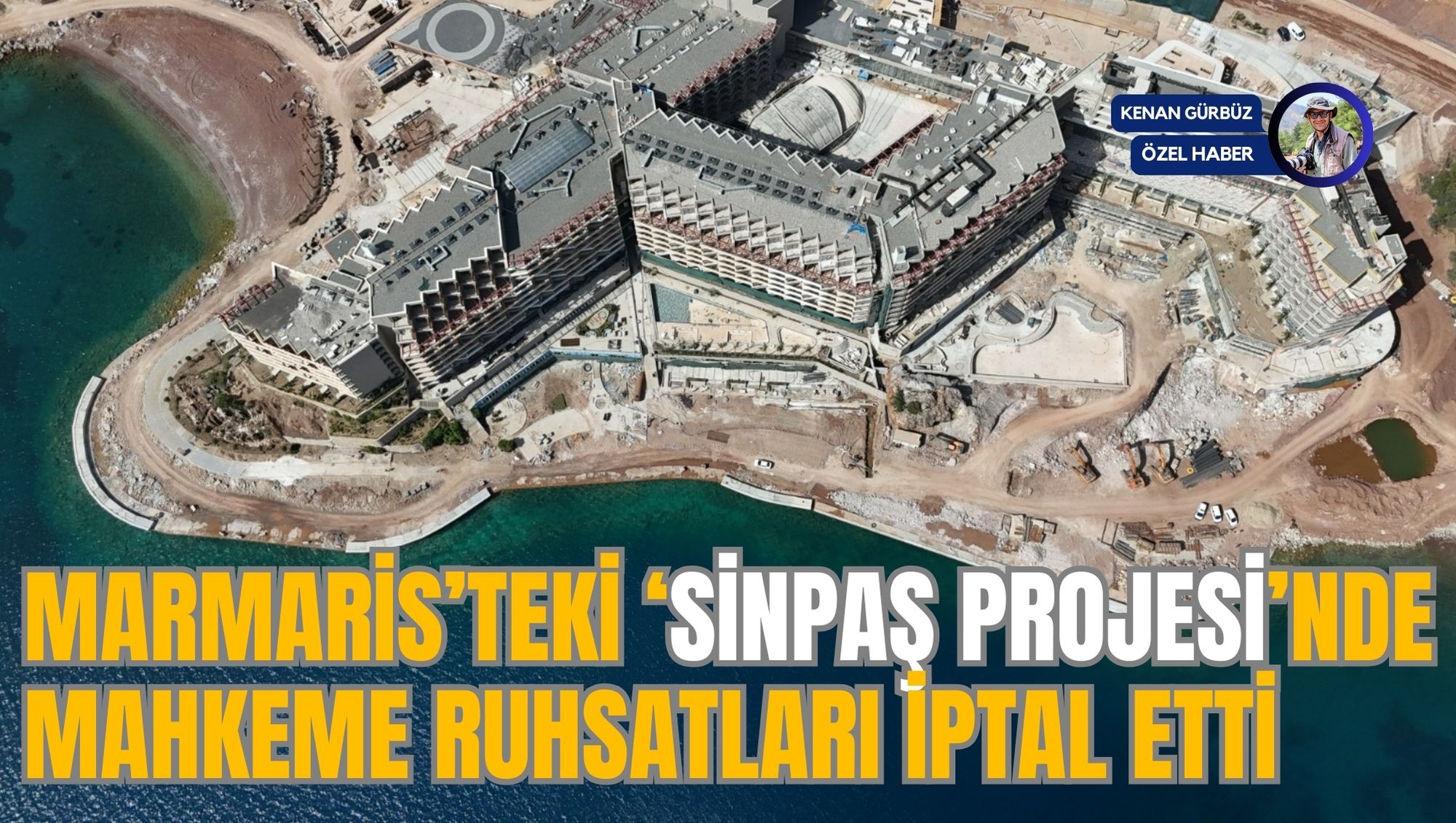 MARMARİS’TEKİ ‘SİNPAŞ PROJESİ’NDE MAHKEME RUHSATLARI İPTAL ETTİ
