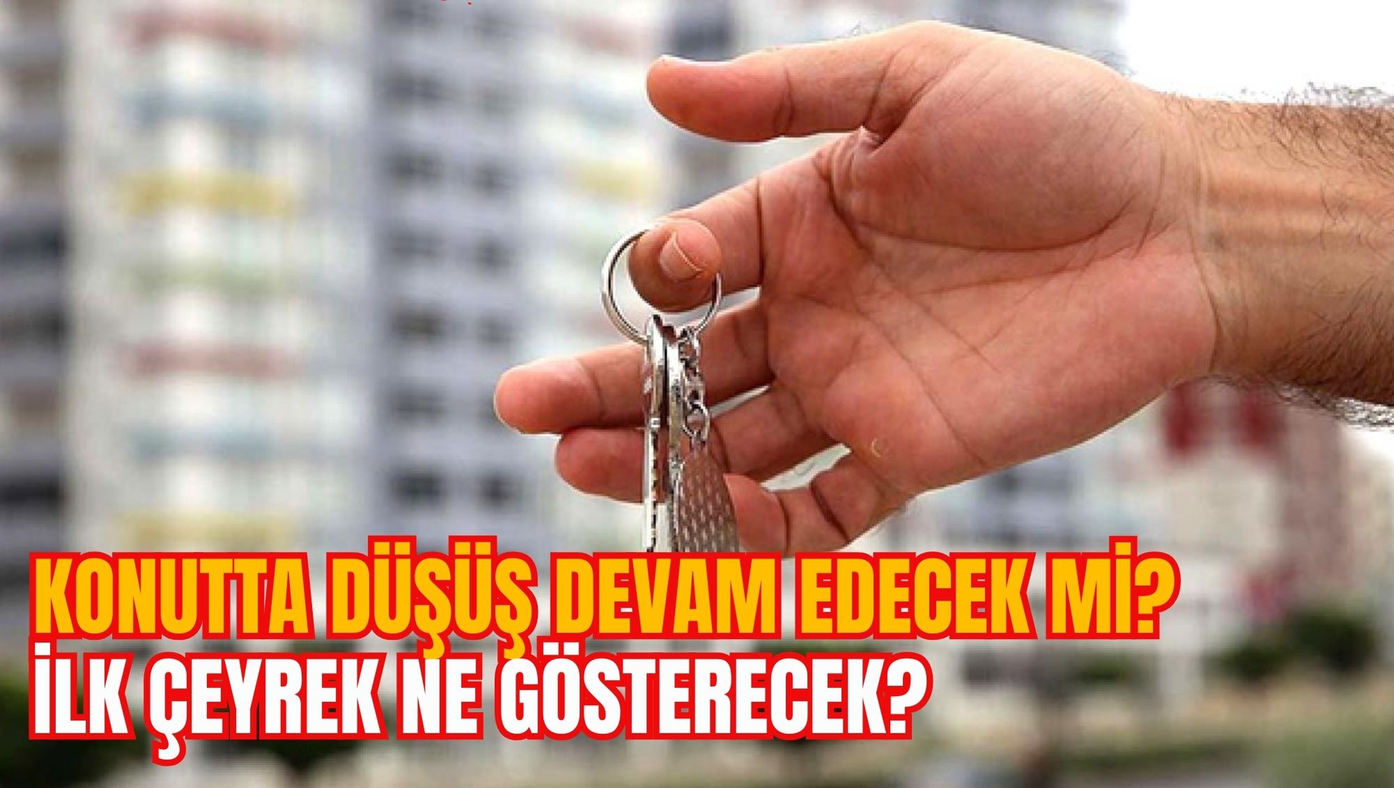 KONUTTA DÜŞÜŞ DEVAM EDECEK Mİ? İLK ÇEYREK NE GÖSTERECEK?