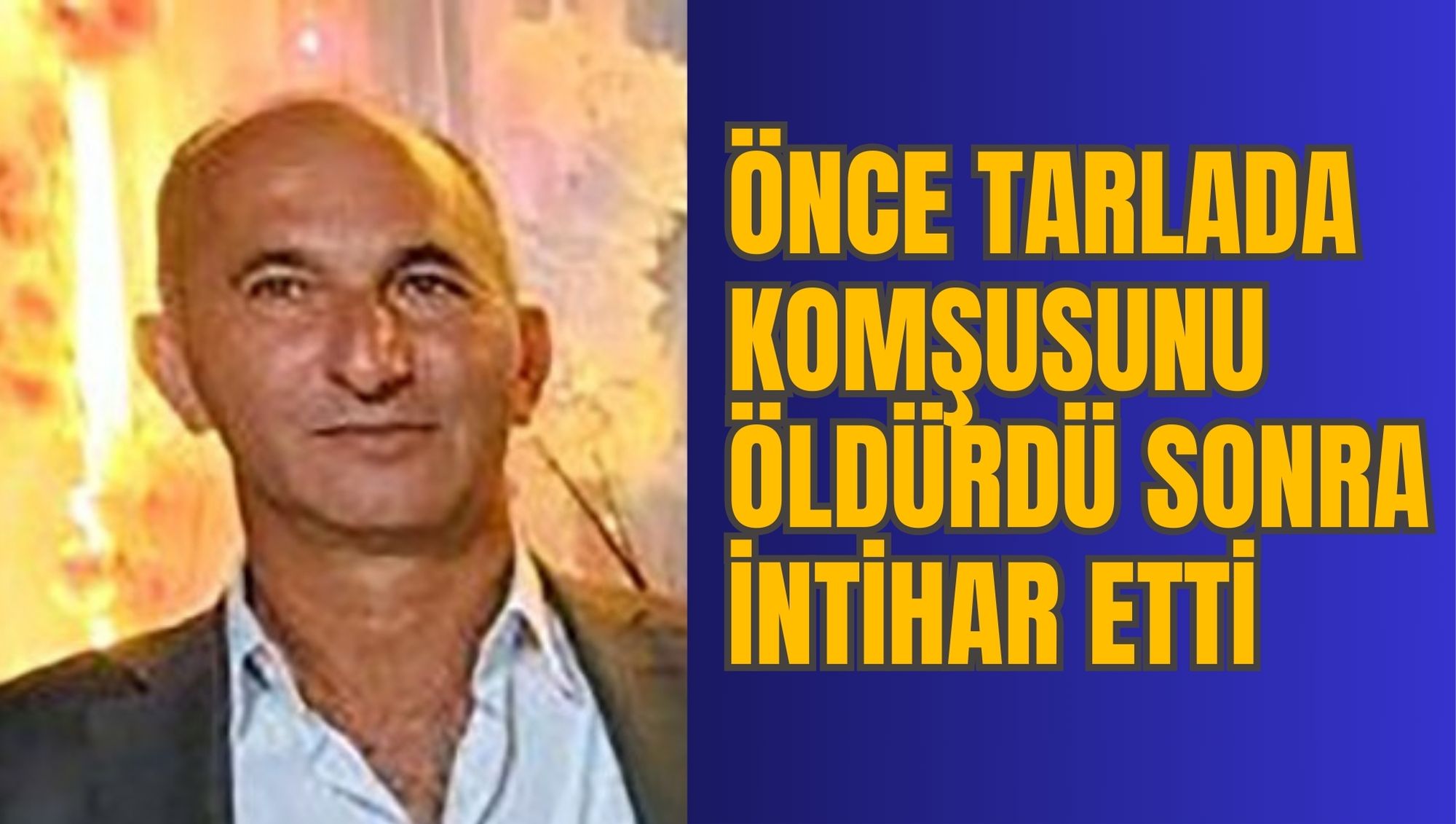 ÖNCE TARLADA KOMŞUSUNU ÖLDÜRDÜ SONRA İNTİHAR ETTİ