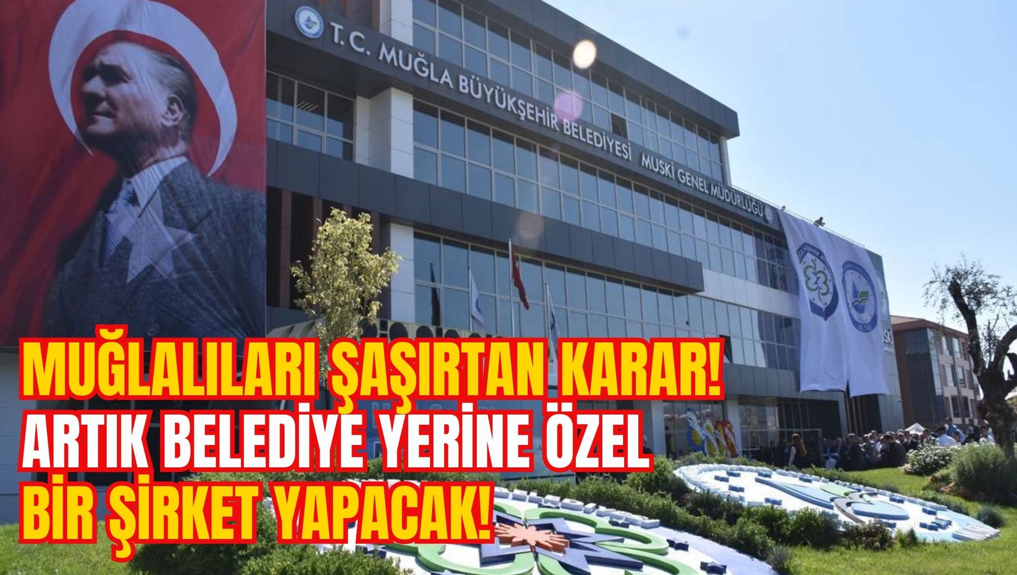 MUĞLALILARI ŞAŞIRTAN KARAR! ARTIK BELEDİYE YERİNE ÖZEL BİR ŞİRKET YAPACAK!