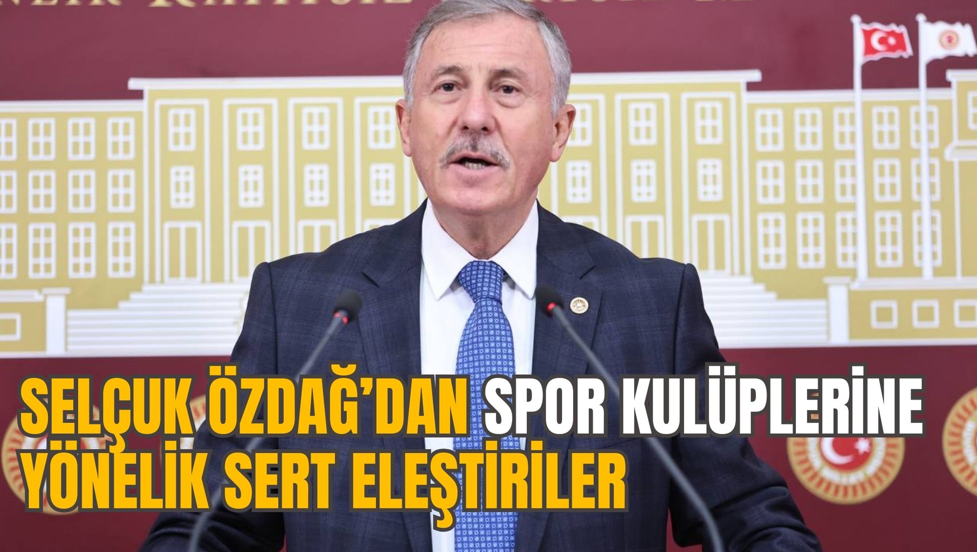SELÇUK ÖZDAĞ’DAN SPOR KULÜPLERİNE YÖNELİK SERT ELEŞTİRİLER