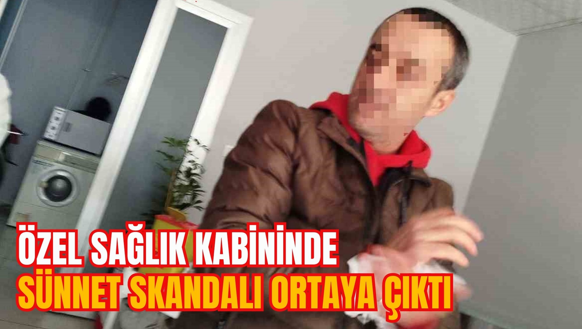 ÖZEL SAĞLIK KABİNİNDE SÜNNET SKANDALI ORTAYA ÇIKTI