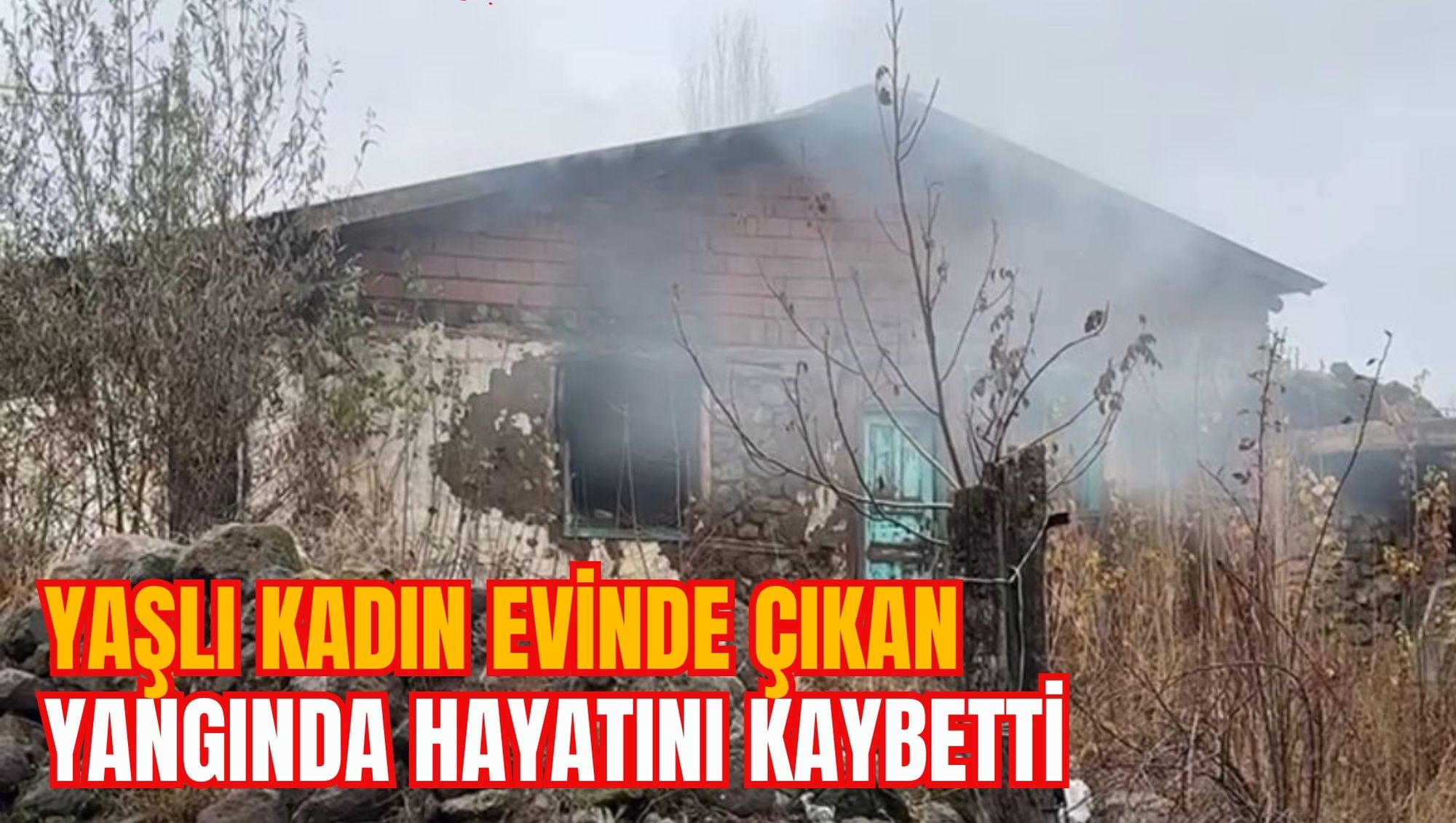 YAŞLI KADIN EVİNDE ÇIKAN YANGINDA HAYATINI KAYBETTİ
