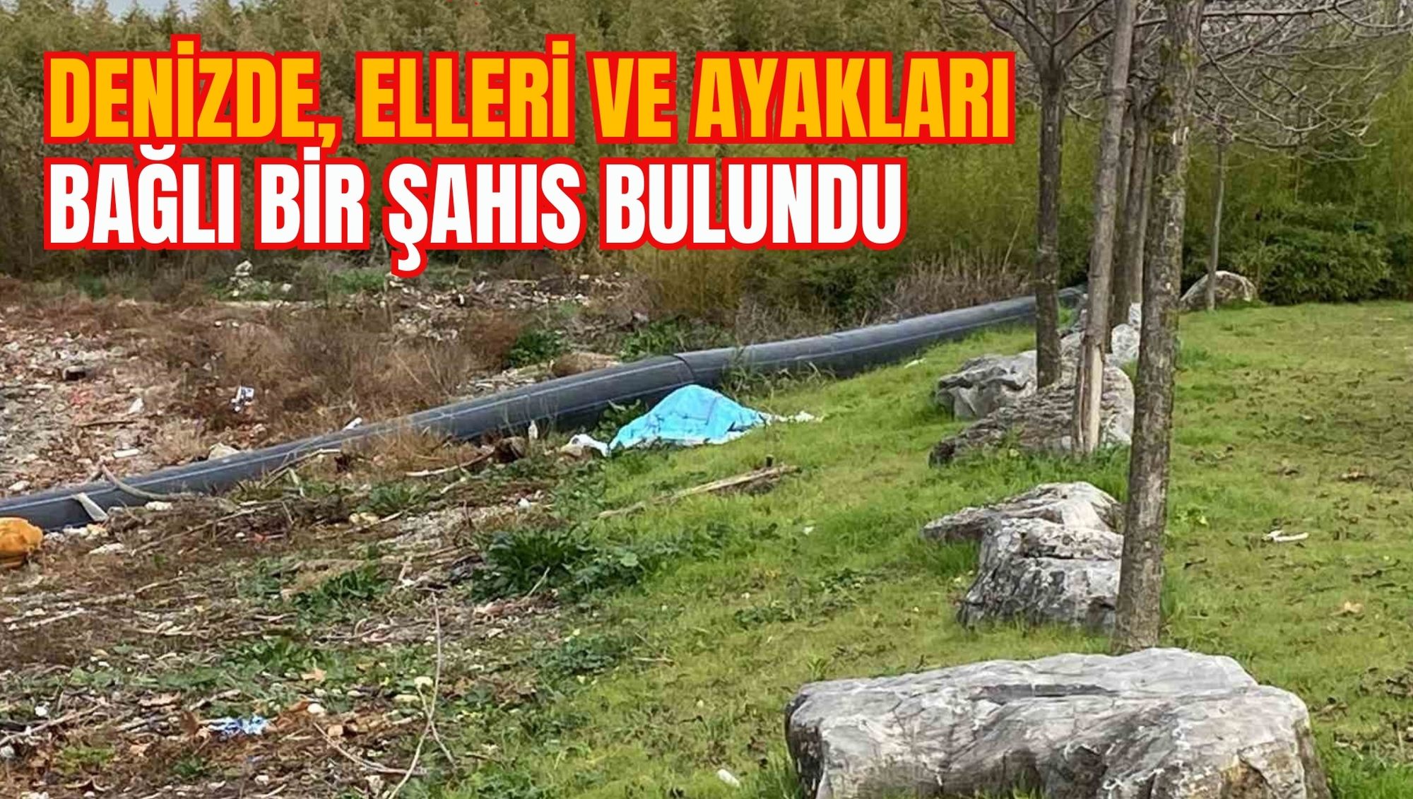 DENİZDE, ELLERİ VE AYAKLARI BAĞLI BİR ŞAHIS BULUNDU