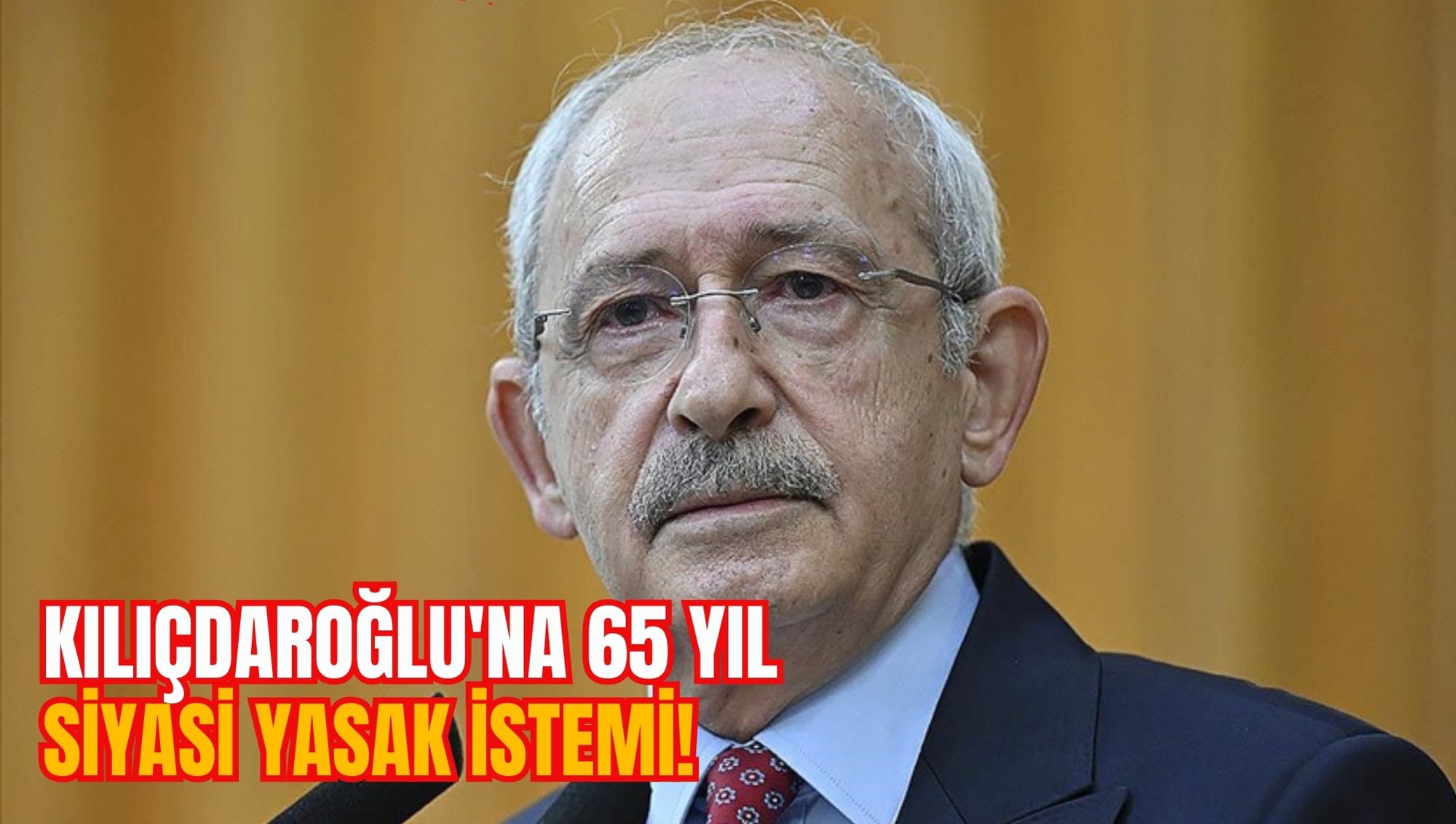 KILIÇDAROĞLU'NA 65 YIL SİYASİ YASAK İSTEMİ!