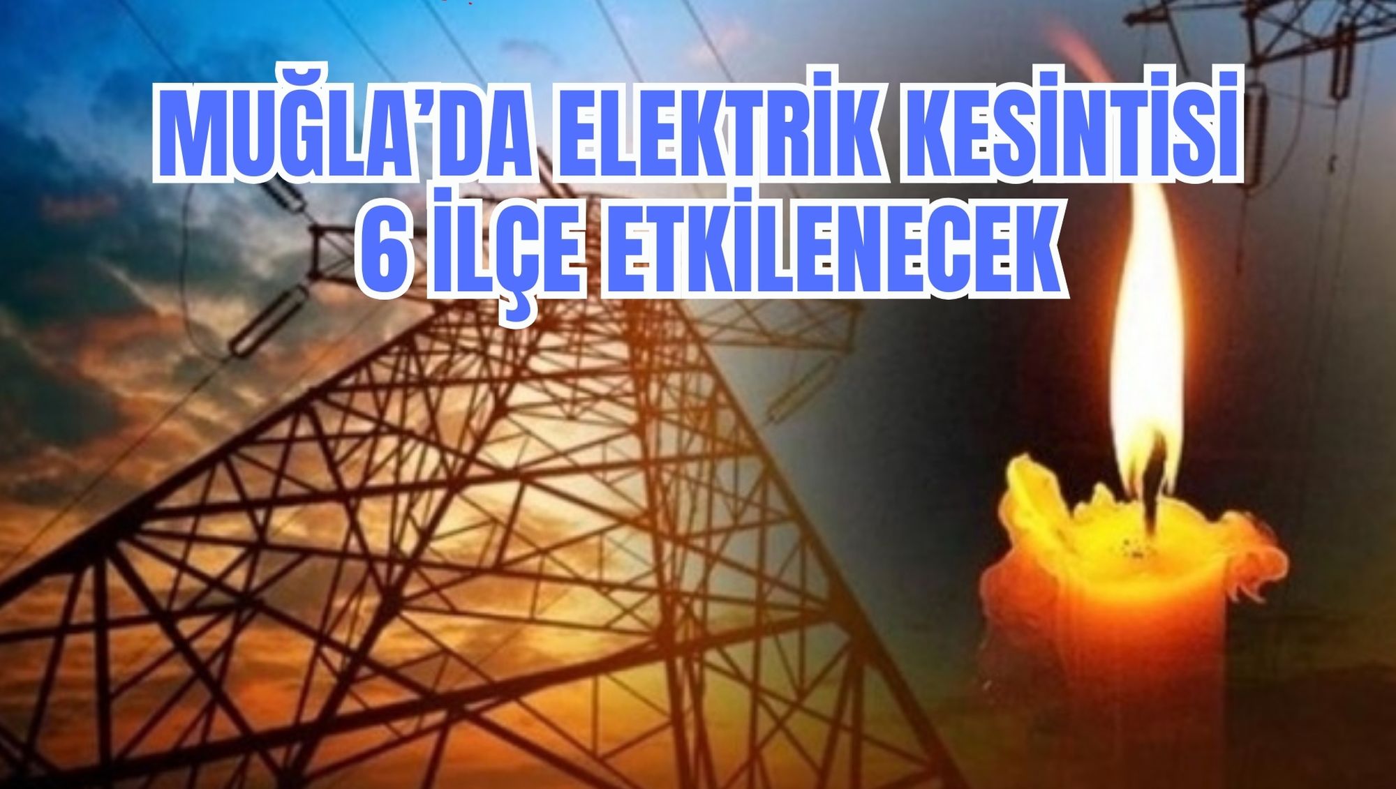 MUĞLA’DA ELEKTRİK KESİNTİSİ: 6 İLÇE ETKİLENECEK