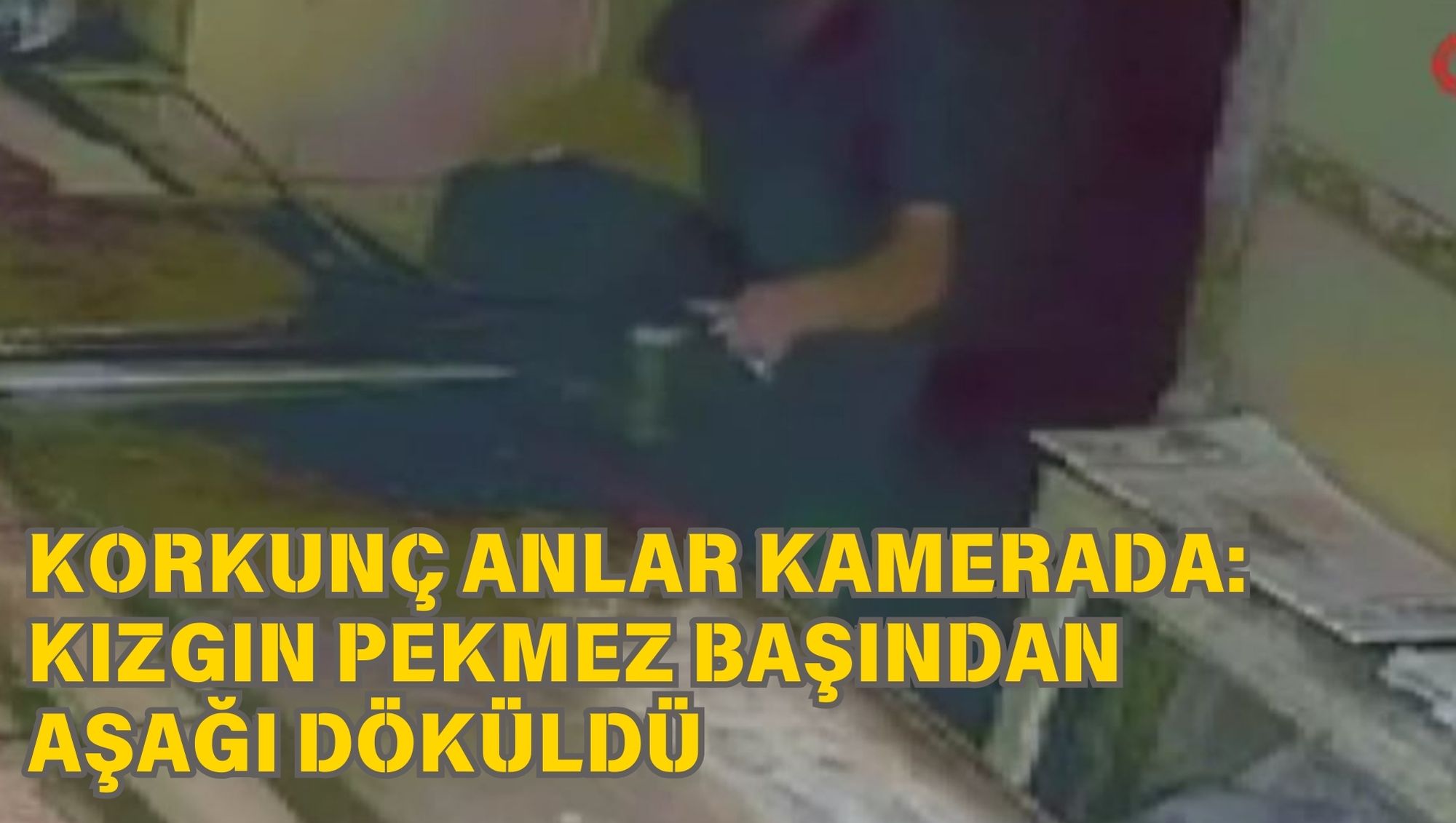 KORKUNÇ ANLAR KAMERADA: KIZGIN PEKMEZ BAŞINDAN AŞAĞI DÖKÜLDÜ