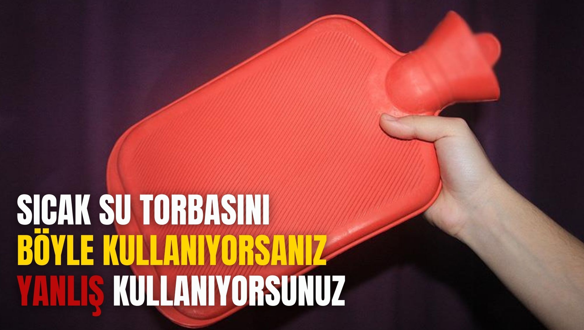 SICAK SU TORBASINI BÖYLE KULLANIYORSANIZ YANLIŞ KULLANIYORSUNUZ