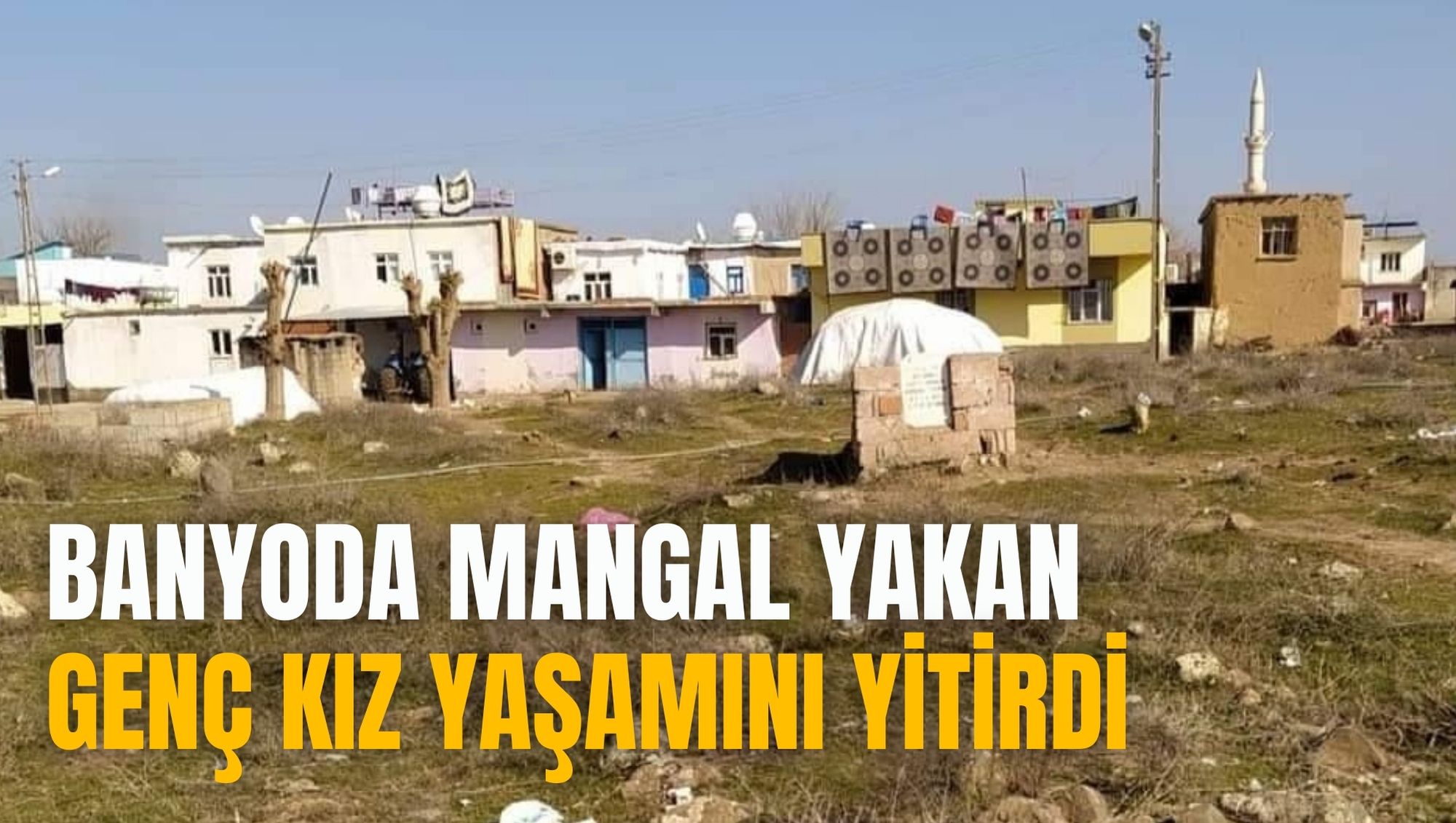 BANYODA MANGAL YAKAN GENÇ KIZ YAŞAMINI YİTİRDİ