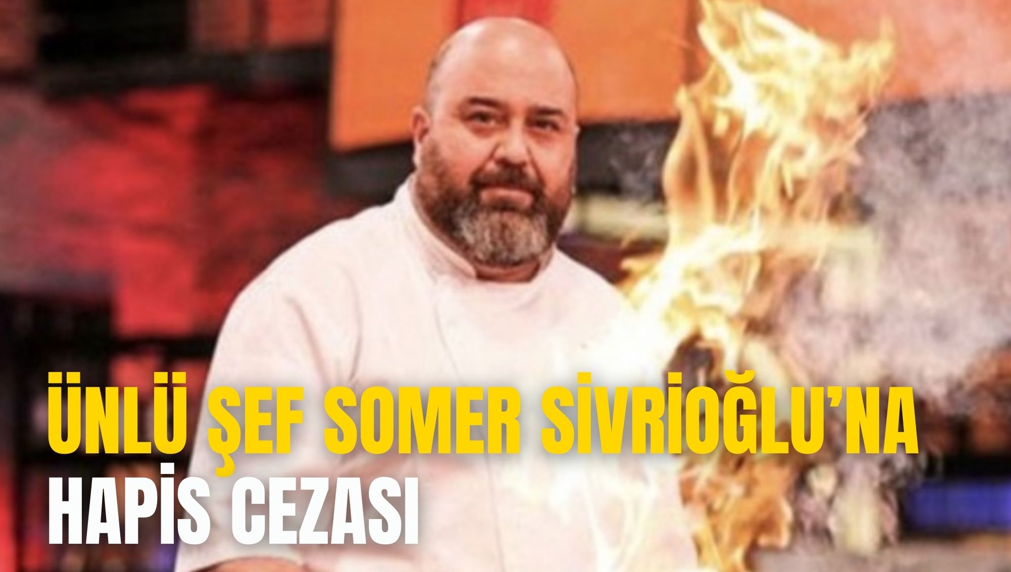 ÜNLÜ ŞEF SOMER SİVRİOĞLU’NA HAPİS CEZASI