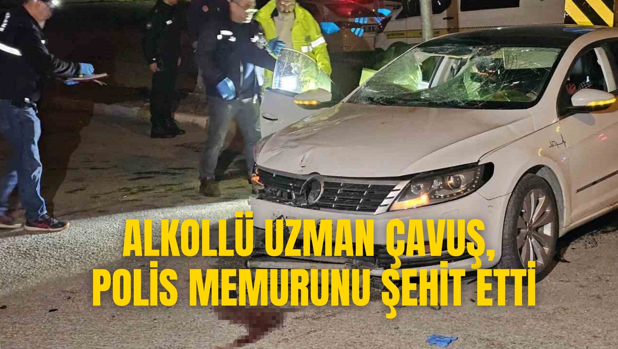 ALKOLLÜ UZMAN ÇAVUŞ, POLİS MEMURUNU ŞEHİT ETTİ