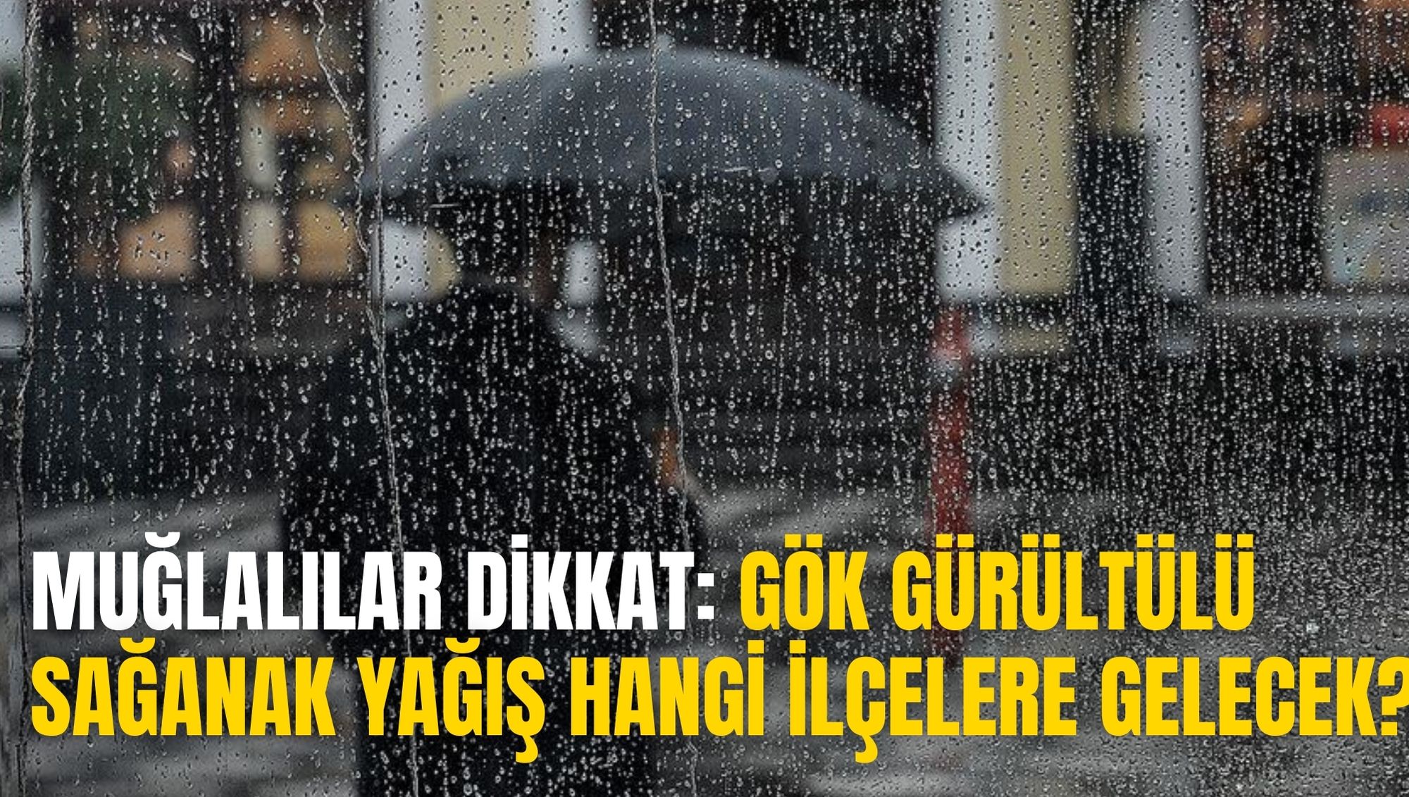 MUĞLALILAR DİKKAT :  GÖK GÜRÜLTÜLÜ SAĞANAK YAĞIŞ HANGİ İLÇELERE GELECEK?