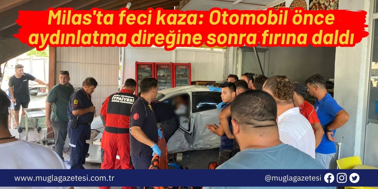 Milas'ta feci kaza: Otomobil önce aydınlatma direğine sonra fırına daldı