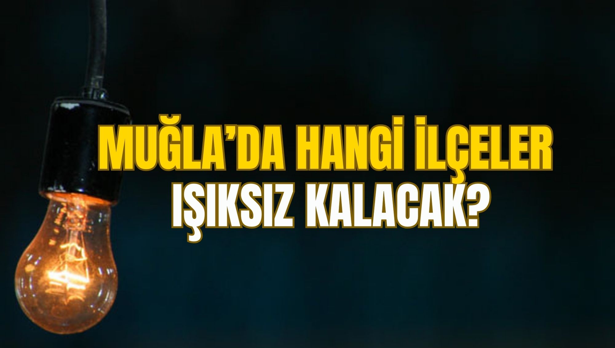 MUĞLA’DA HANGİ İLÇELER  IŞIKSIZ KALACAK?