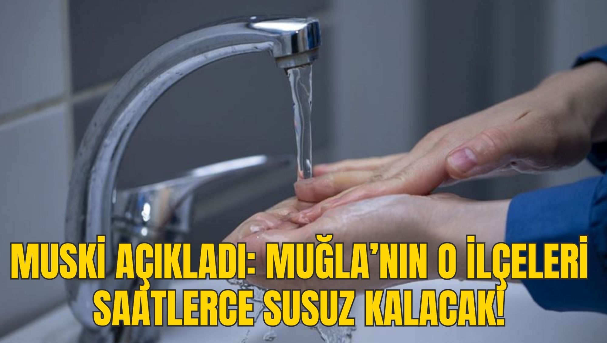 MUSKİ AÇIKLADI: MUĞLA’NIN O İLÇELERİ SAATLERCE SUSUZ KALACAK!